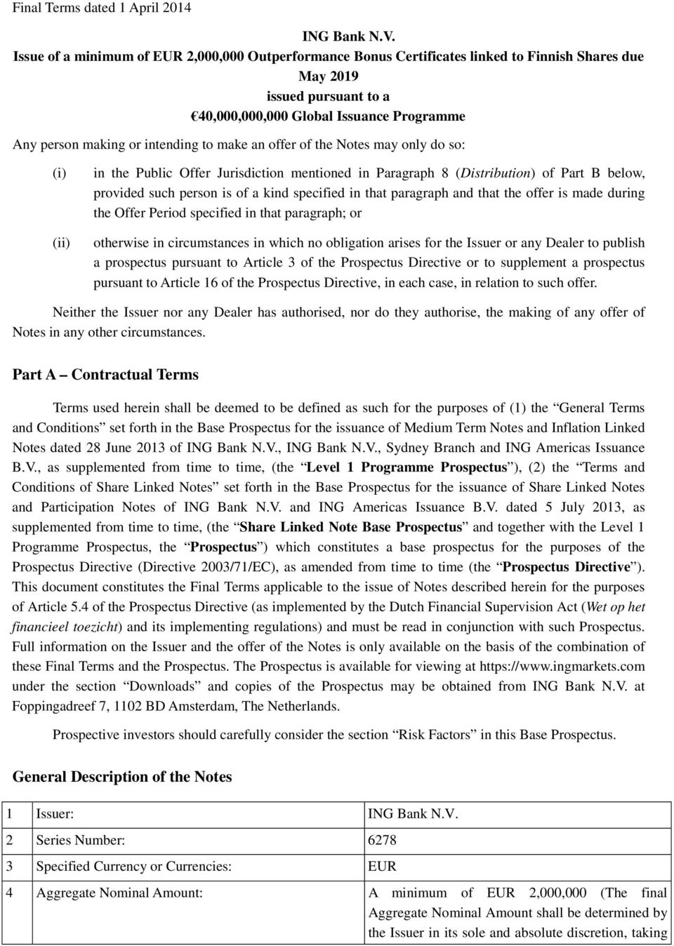 intending to make an offer of the Notes may only do so: (i) (ii) in the Public Offer Jurisdiction mentioned in Paragraph 8 (Distribution) of Part B below, provided such person is of a kind specified