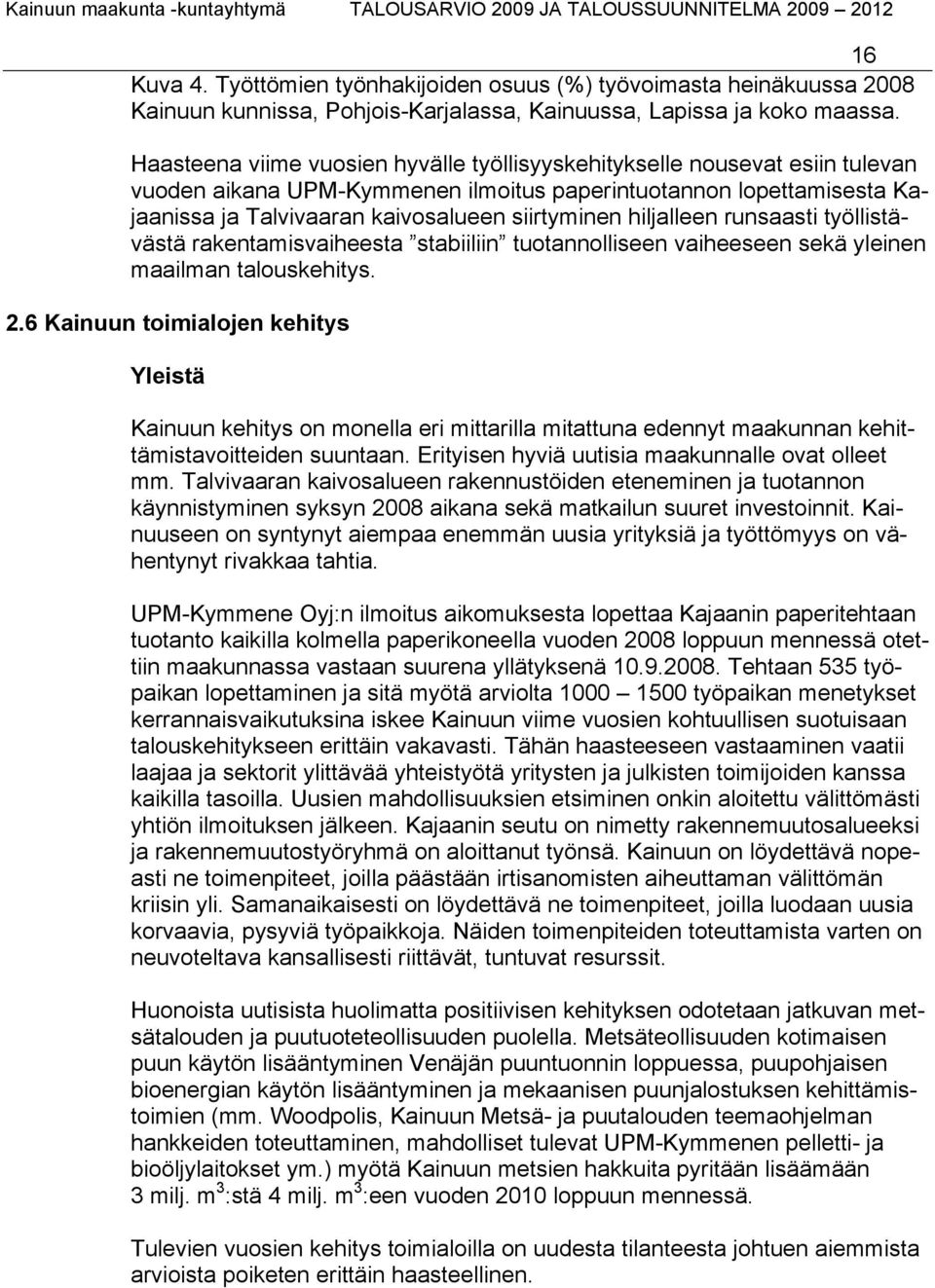 hiljalleen runsaasti työllistävästä rakentamisvaiheesta stabiiliin tuotannolliseen vaiheeseen sekä yleinen maailman talouskehitys. 2.