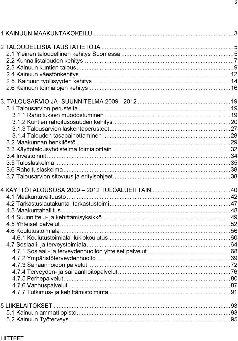 ..19 3.1.2 Kuntien rahoitusosuuden kehitys...20 3.1.3 Talousarvion laskentaperusteet...27 3.1.4 Talouden tasapainottaminen...28 3.2 Maakunnan henkilöstö...29 3.3 Käyttötalousyhdistelmä toimialoittain.