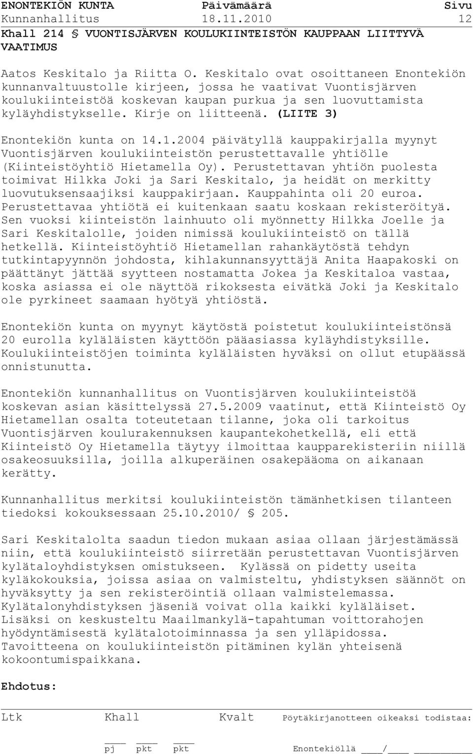 (LIITE 3) Enontekiön kunta on 14.1.2004 päivätyllä kauppakirjalla myynyt Vuontisjärven koulukiinteistön perustettavalle yhtiölle (Kiinteistöyhtiö Hietamella Oy).