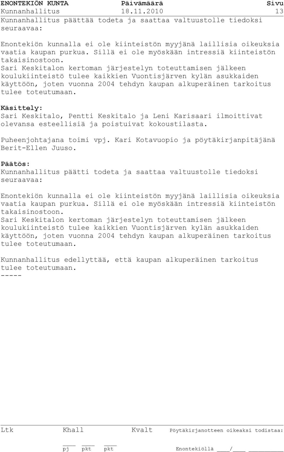 Sari Keskitalon kertoman järjestelyn toteuttamisen jälkeen koulukiinteistö tulee kaikkien Vuontisjärven kylän asukkaiden käyttöön, joten vuonna 2004 tehdyn kaupan alkuperäinen tarkoitus tulee