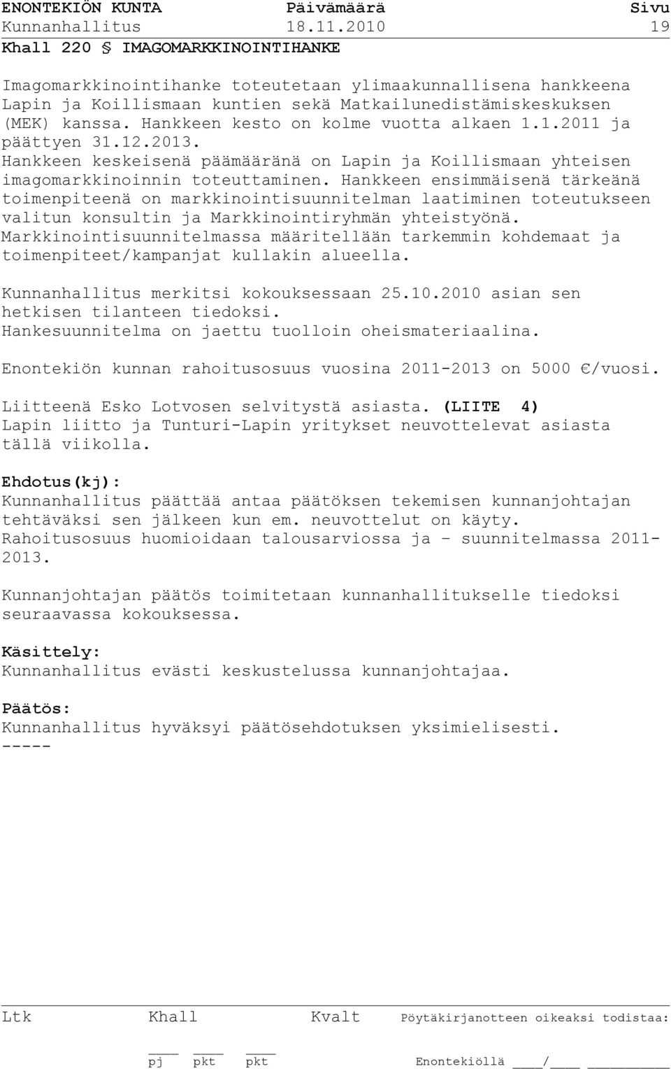 Hankkeen kesto on kolme vuotta alkaen 1.1.2011 ja päättyen 31.12.2013. Hankkeen keskeisenä päämääränä on Lapin ja Koillismaan yhteisen imagomarkkinoinnin toteuttaminen.