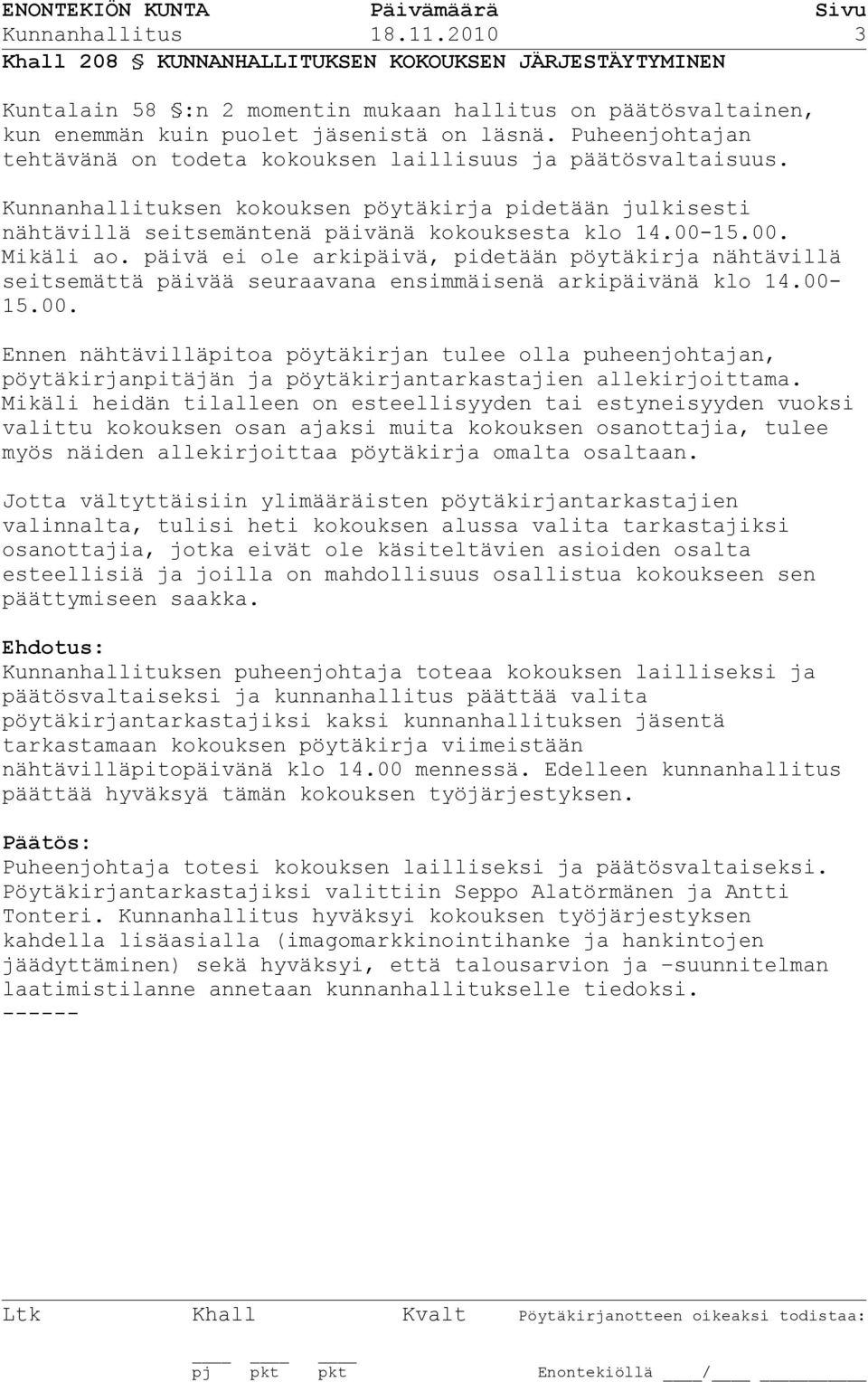 15.00. Mikäli ao. päivä ei ole arkipäivä, pidetään pöytäkirja nähtävillä seitsemättä päivää seuraavana ensimmäisenä arkipäivänä klo 14.00-15.00. Ennen nähtävilläpitoa pöytäkirjan tulee olla puheenjohtajan, pöytäkirjanpitäjän ja pöytäkirjantarkastajien allekirjoittama.