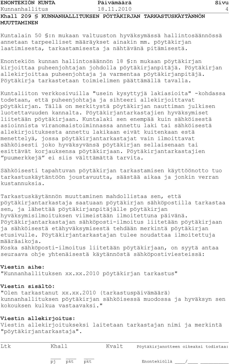 pöytäkirjan laatimisesta, tarkastamisesta ja nähtävänä pitämisestä. Enontekiön kunnan hallintosäännön 18 :n mukaan pöytäkirjan kirjoittaa puheenjohtajan johdolla pöytäkirjanpitäjä.