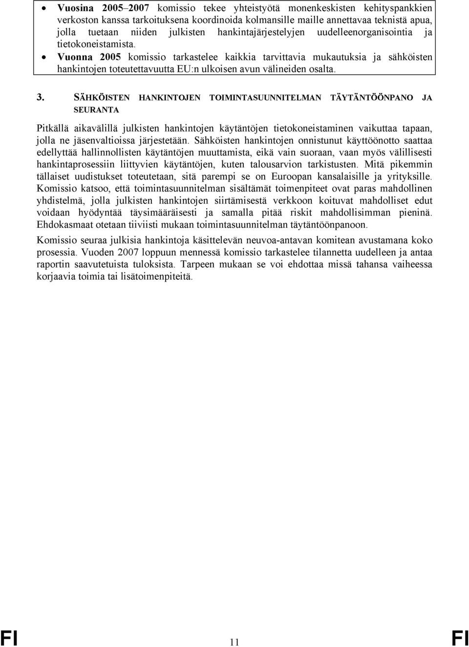 Vuonna 2005 komissio tarkastelee kaikkia tarvittavia mukautuksia ja sähköisten hankintojen toteutettavuutta EU:n ulkoisen avun välineiden osalta. 3.