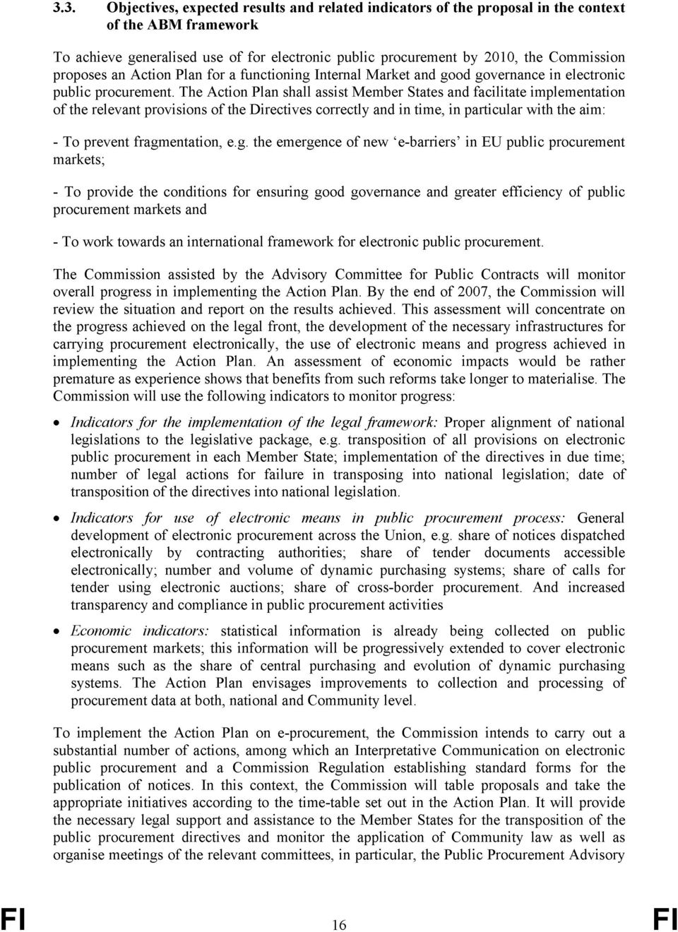 The Action Plan shall assist Member States and facilitate implementation of the relevant provisions of the Directives correctly and in time, in particular with the aim: - To prevent fragmentation, e.