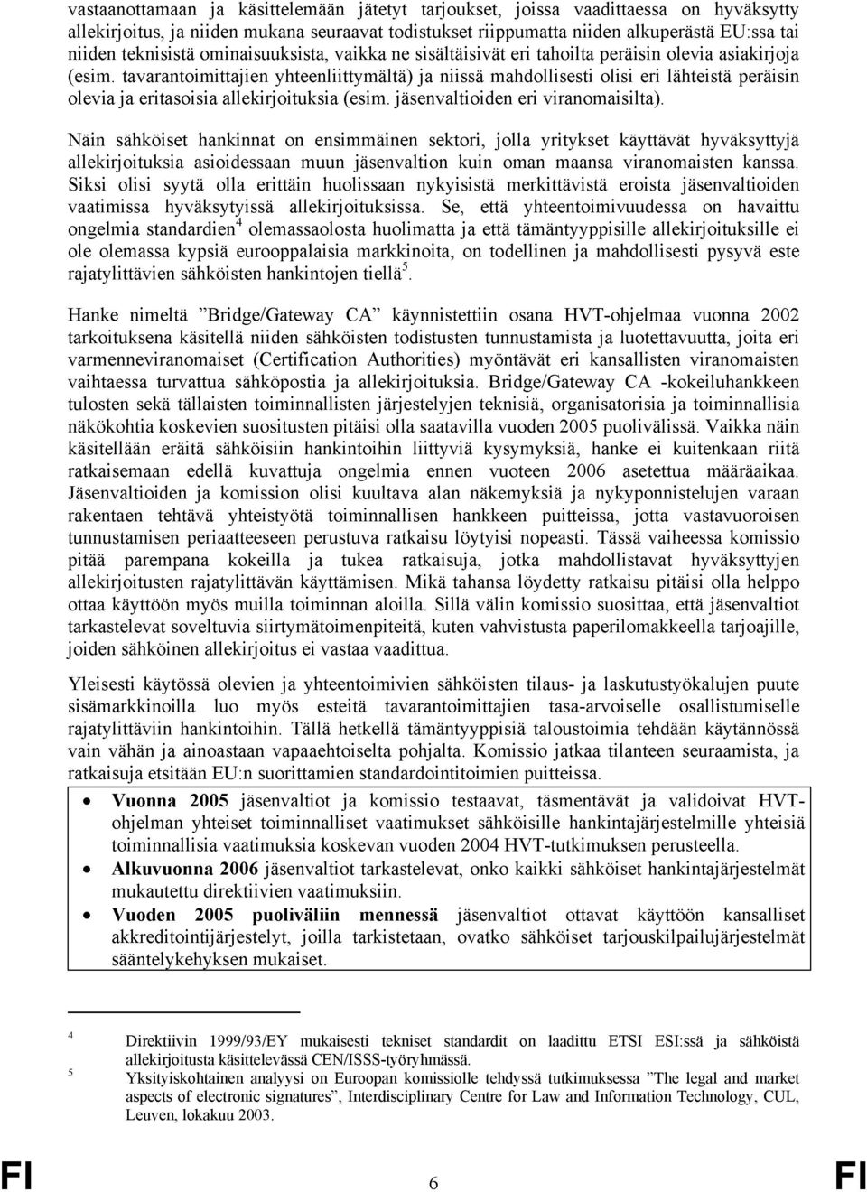 tavarantoimittajien yhteenliittymältä) ja niissä mahdollisesti olisi eri lähteistä peräisin olevia ja eritasoisia allekirjoituksia (esim. jäsenvaltioiden eri viranomaisilta).