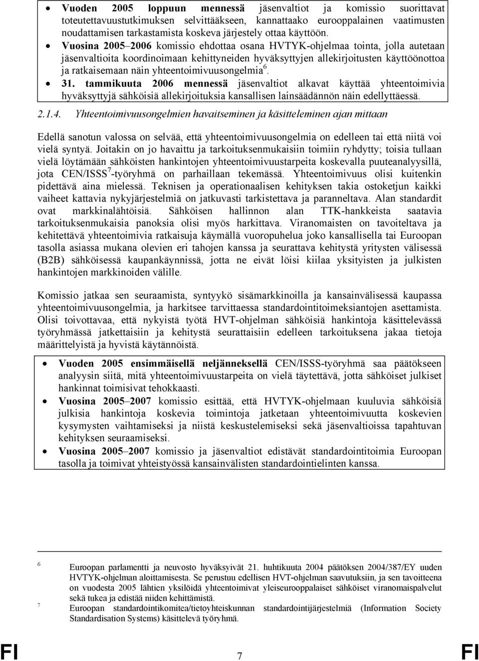 Vuosina 2005 2006 komissio ehdottaa osana HVTYK-ohjelmaa tointa, jolla autetaan jäsenvaltioita koordinoimaan kehittyneiden hyväksyttyjen allekirjoitusten käyttöönottoa ja ratkaisemaan näin