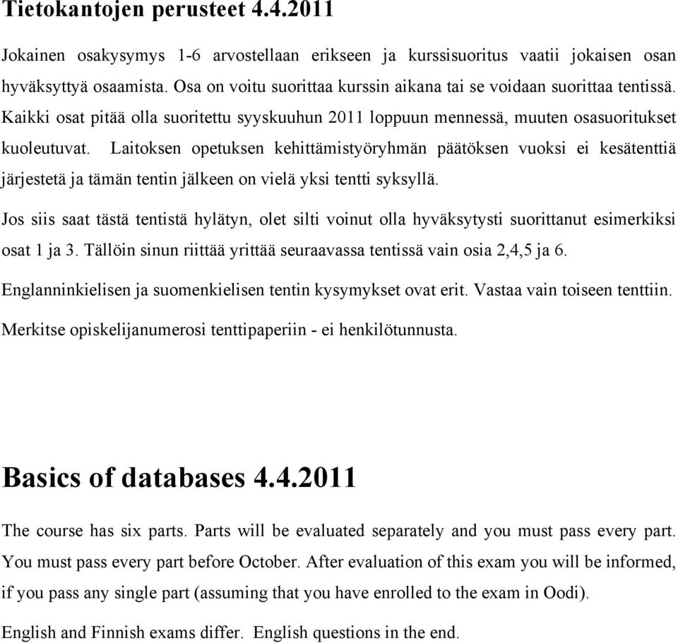 Laitoksen opetuksen kehittämistyöryhmän päätöksen vuoksi ei kesätenttiä järjestetä ja tämän tentin jälkeen on vielä yksi tentti syksyllä.