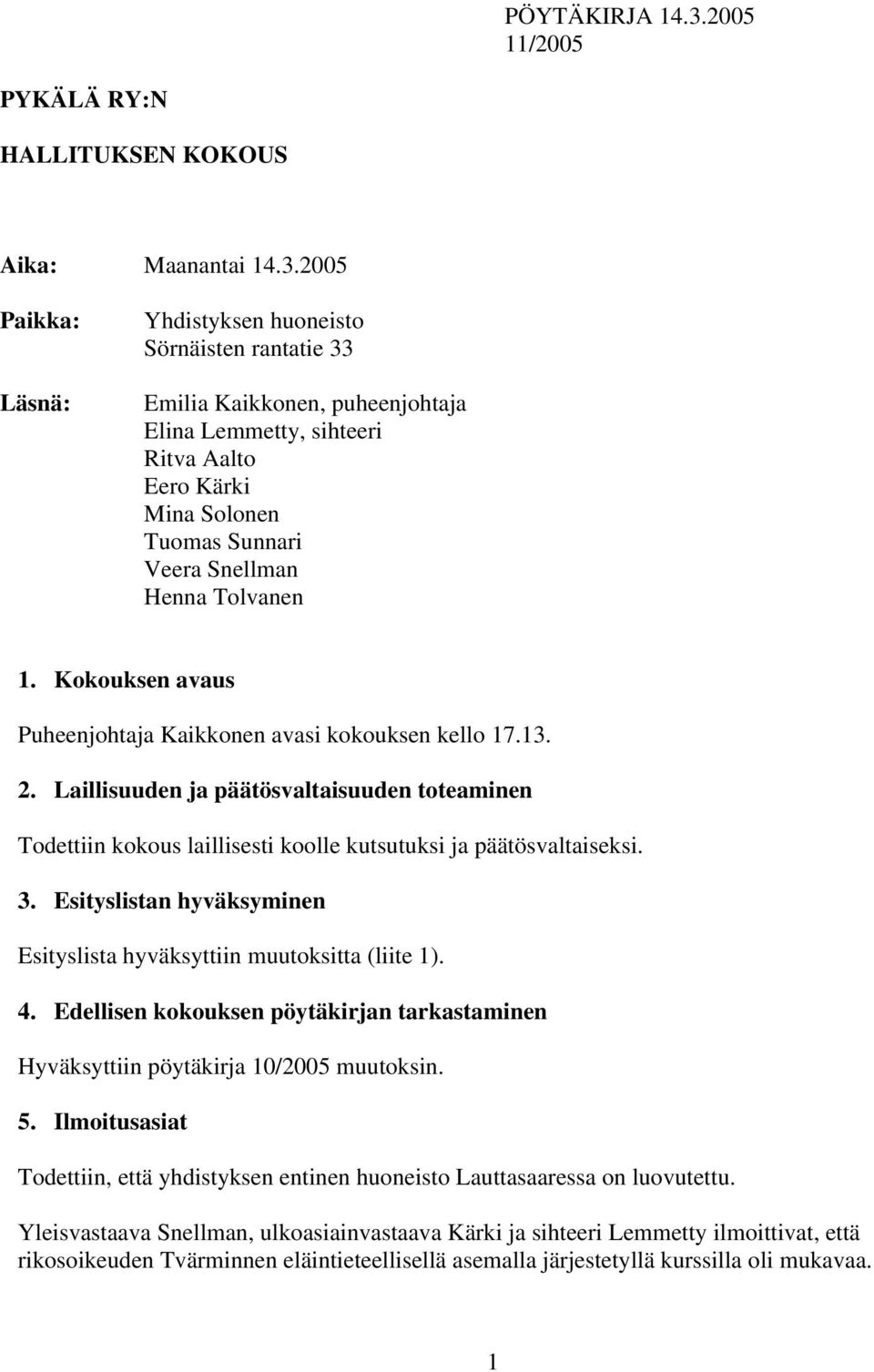 2005 Paikka: Läsnä: Yhdistyksen huoneisto Sörnäisten rantatie 33 Emilia Kaikkonen, puheenjohtaja Elina Lemmetty, sihteeri Ritva Aalto Eero Kärki Mina Solonen Tuomas Sunnari Veera Snellman Henna