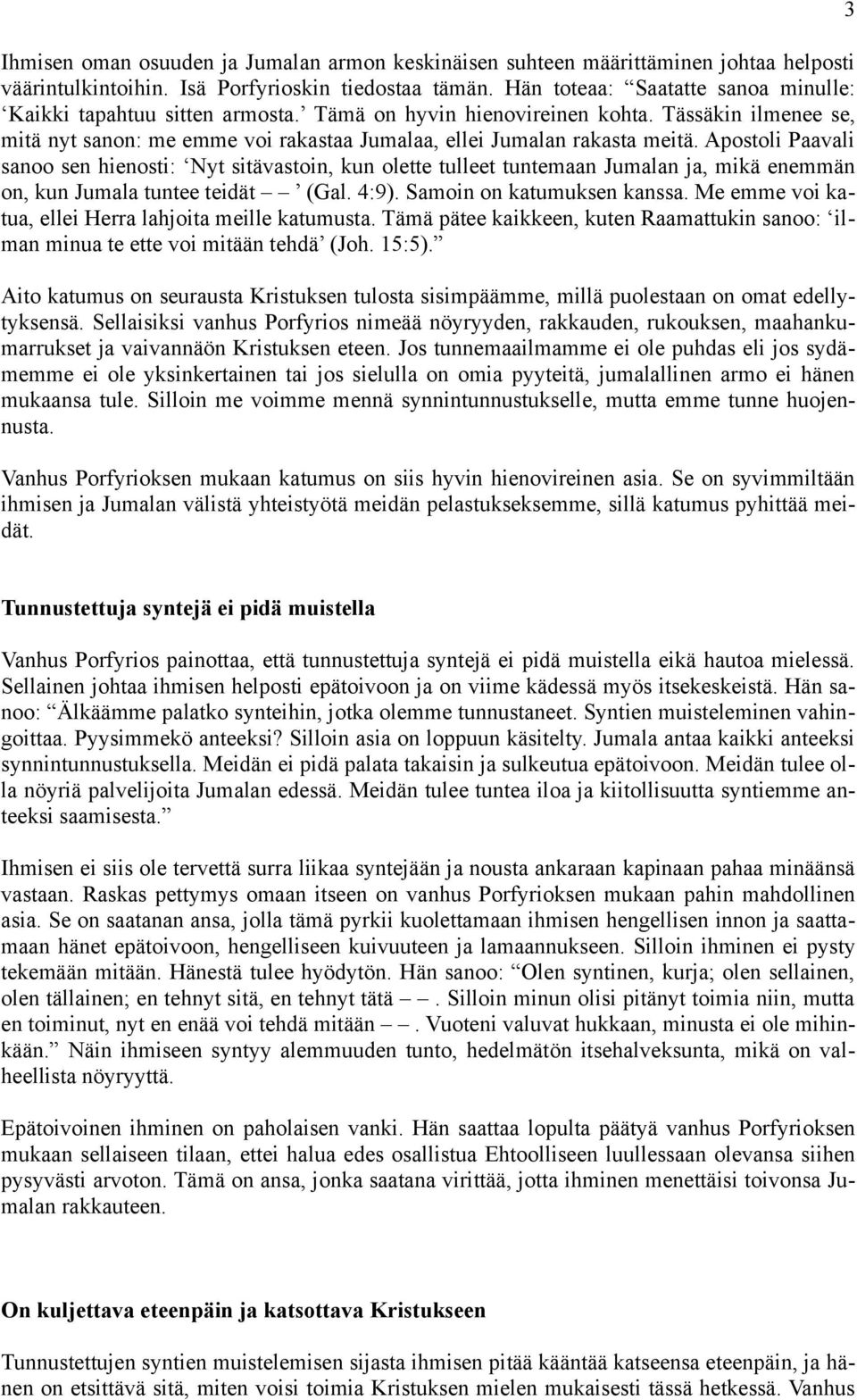 Apostoli Paavali sanoo sen hienosti: Nyt sitävastoin, kun olette tulleet tuntemaan Jumalan ja, mikä enemmän on, kun Jumala tuntee teidät (Gal. 4:9). Samoin on katumuksen kanssa.