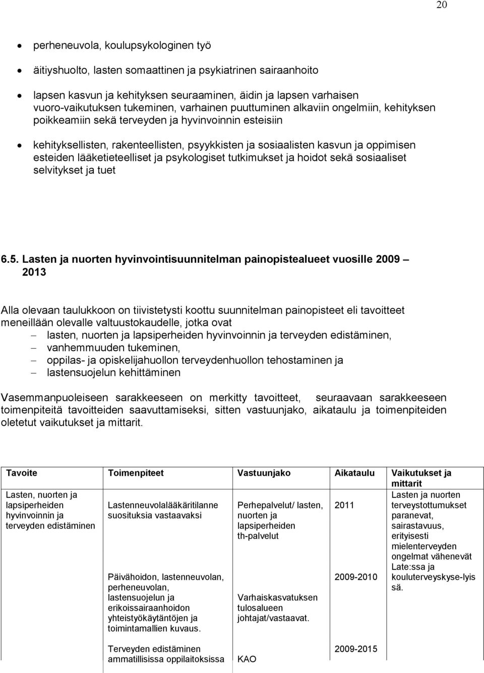 lääketieteelliset ja psykologiset tutkimukset ja hoidot sekä sosiaaliset selvitykset ja tuet 6.5.