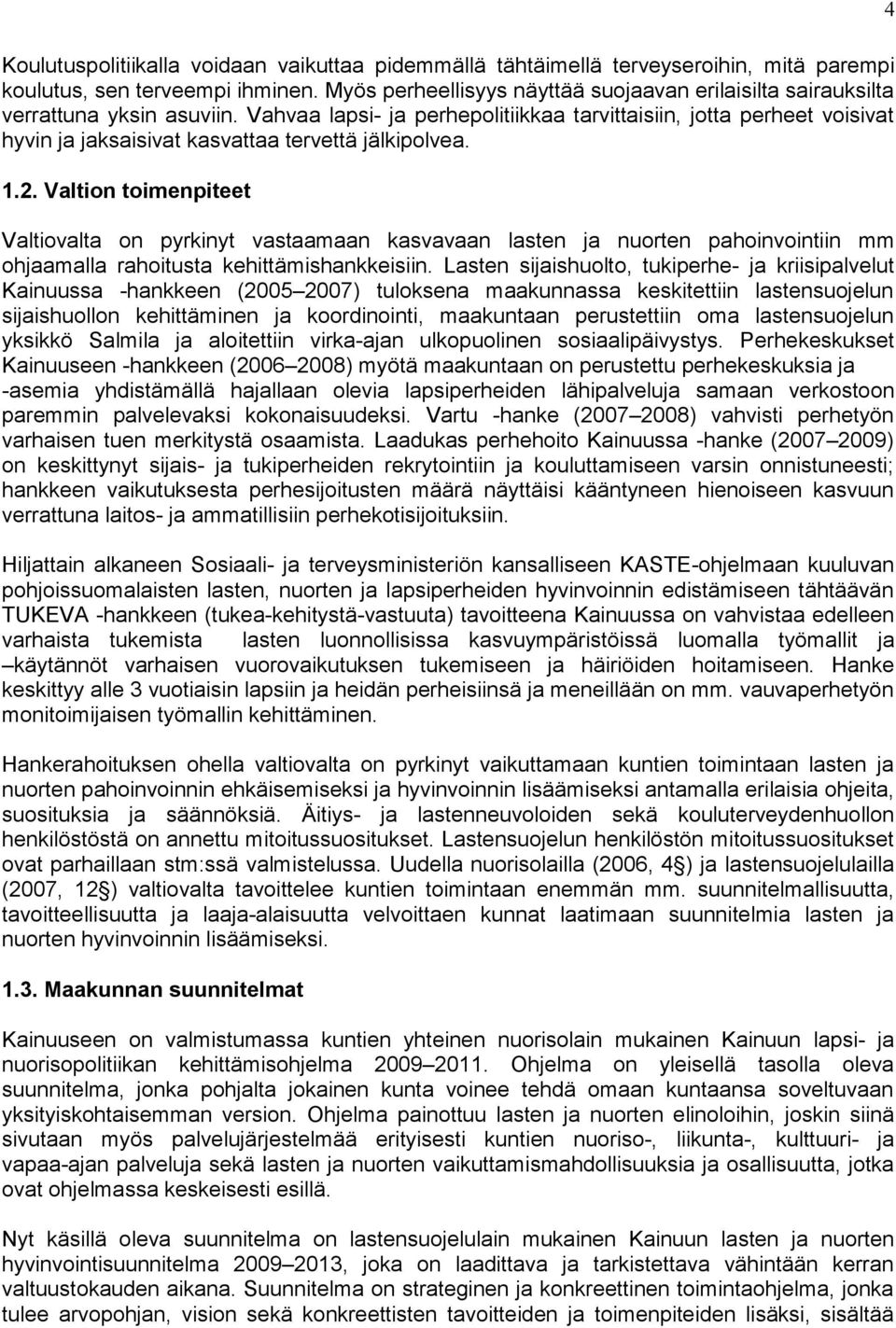 Vahvaa lapsi- ja perhepolitiikkaa tarvittaisiin, jotta perheet voisivat hyvin ja jaksaisivat kasvattaa tervettä jälkipolvea. 1.2.