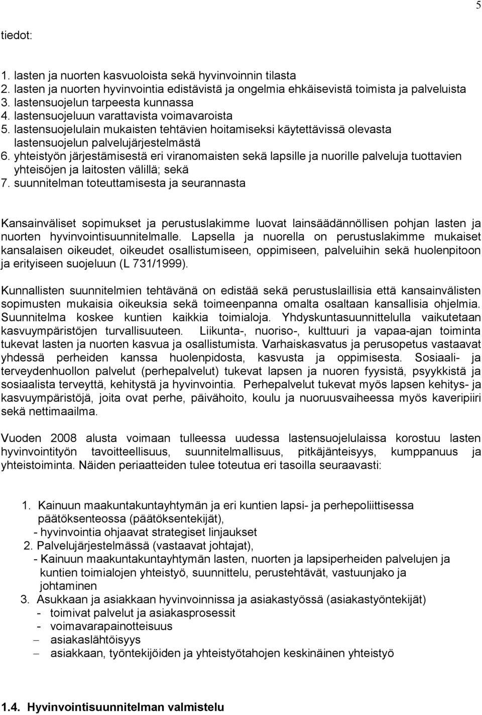 yhteistyön järjestämisestä eri viranomaisten sekä lapsille ja nuorille palveluja tuottavien yhteisöjen ja laitosten välillä; sekä 7.