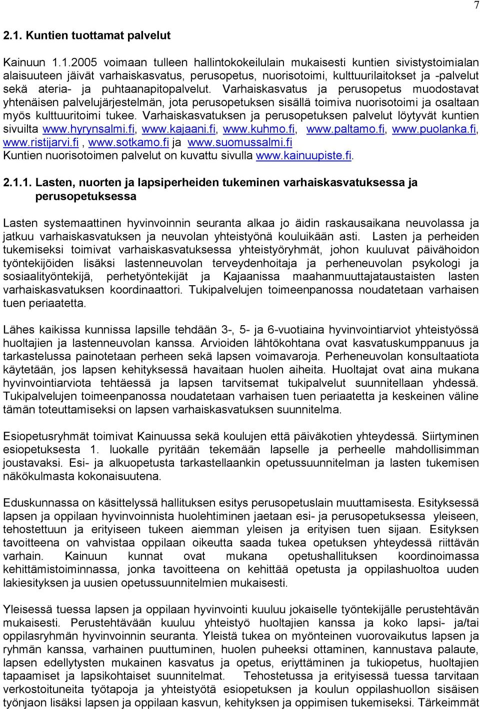 1.2005 voimaan tulleen hallintokokeilulain mukaisesti kuntien sivistystoimialan alaisuuteen jäivät varhaiskasvatus, perusopetus, nuorisotoimi, kulttuurilaitokset ja -palvelut sekä ateria- ja