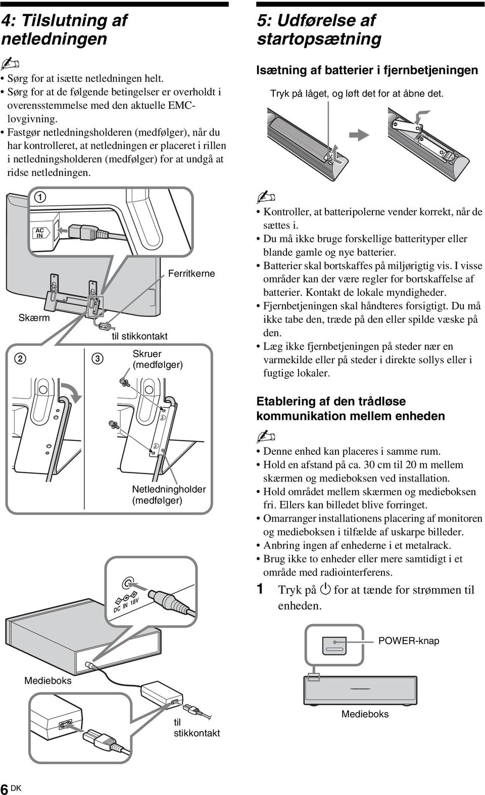 1 AC IN Skærm 2 3 til stikkontakt DC IN 18V Skruer (medfølger) Ferritkerne Netledningholder (medfølger) 5: Udførelse af startopsætning Isætning af batterier i fjernbetjeningen Tryk på låget, og løft