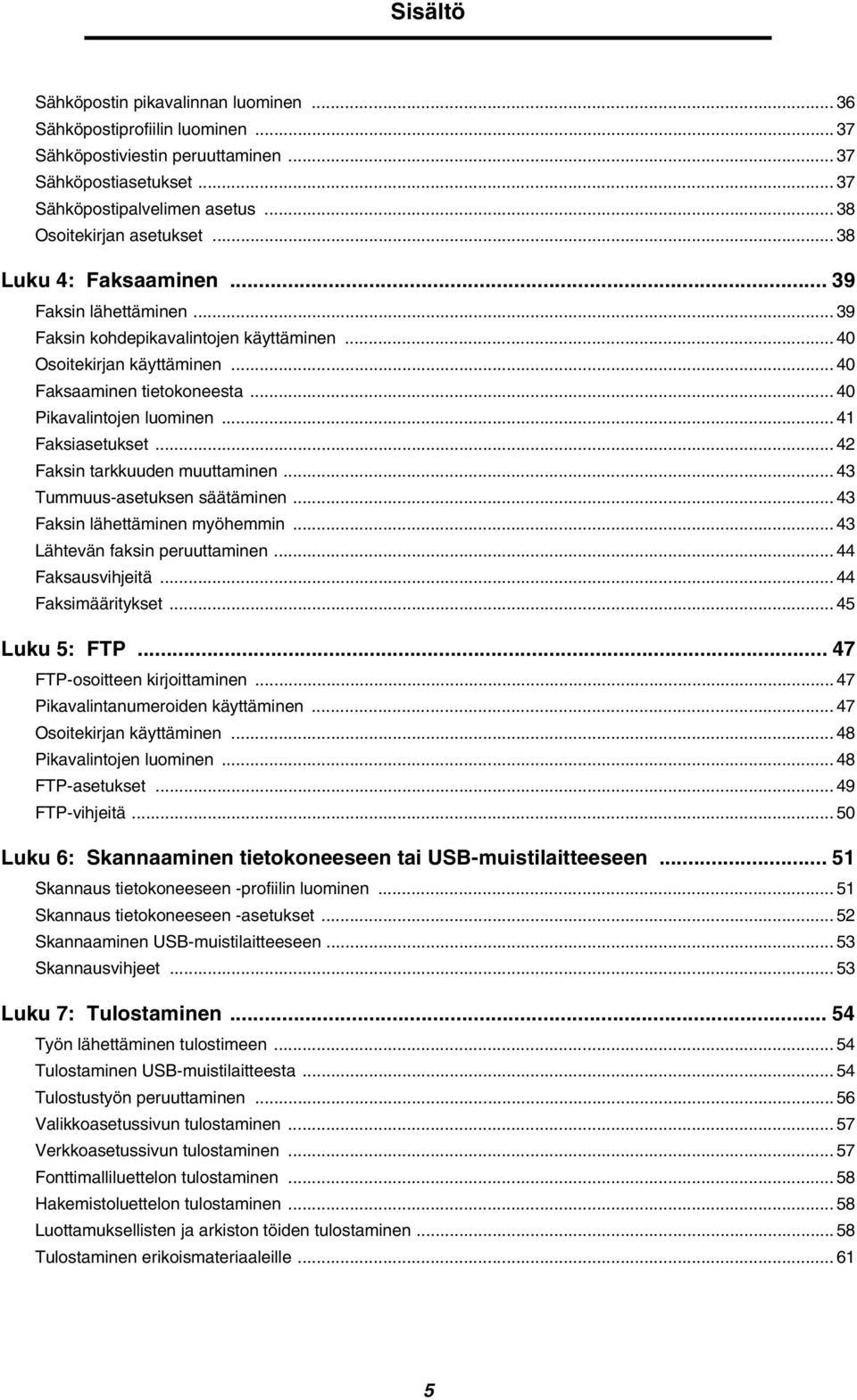 .. 40 Pikavalintojen luominen... 41 Faksiasetukset... 42 Faksin tarkkuuden muuttaminen... 43 Tummuus-asetuksen säätäminen... 43 Faksin lähettäminen myöhemmin... 43 Lähtevän faksin peruuttaminen.