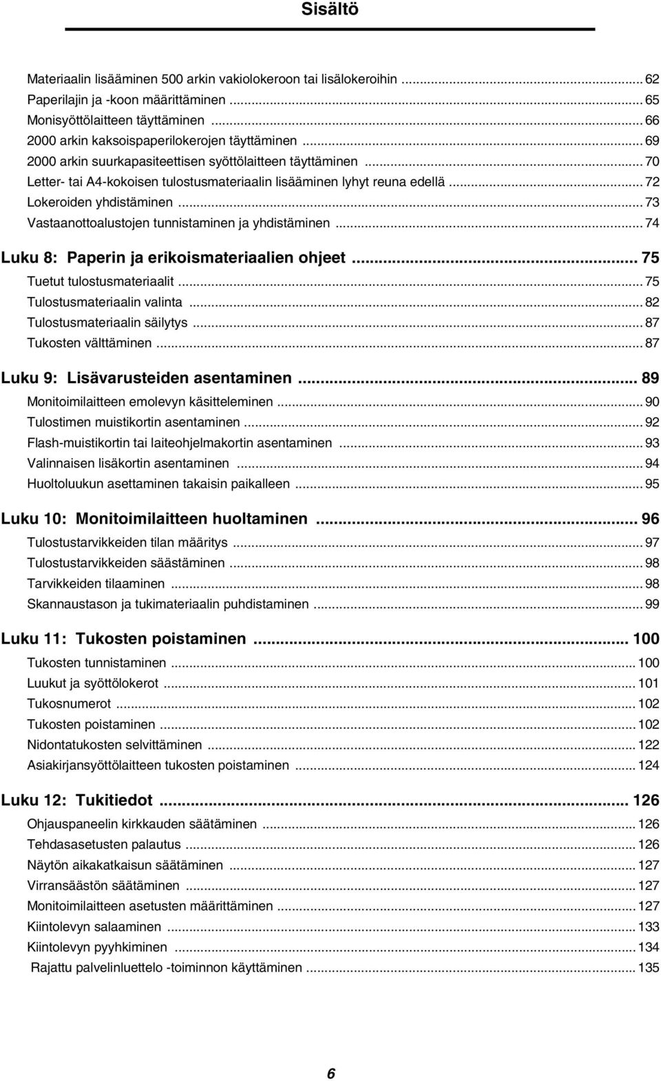 .. 72 Lokeroiden yhdistäminen... 73 Vastaanottoalustojen tunnistaminen ja yhdistäminen... 74 Luku 8: Paperin ja erikoismateriaalien ohjeet... 75 Tuetut tulostusmateriaalit.