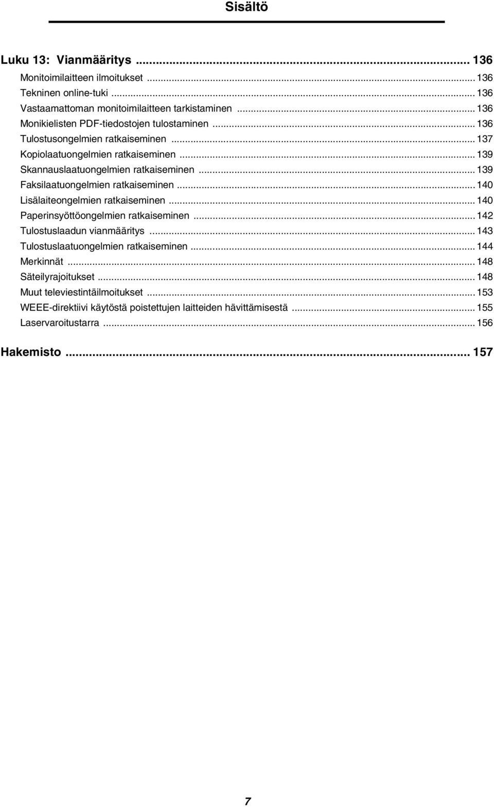 .. 139 Faksilaatuongelmien ratkaiseminen... 140 Lisälaiteongelmien ratkaiseminen... 140 Paperinsyöttöongelmien ratkaiseminen... 142 Tulostuslaadun vianmääritys.