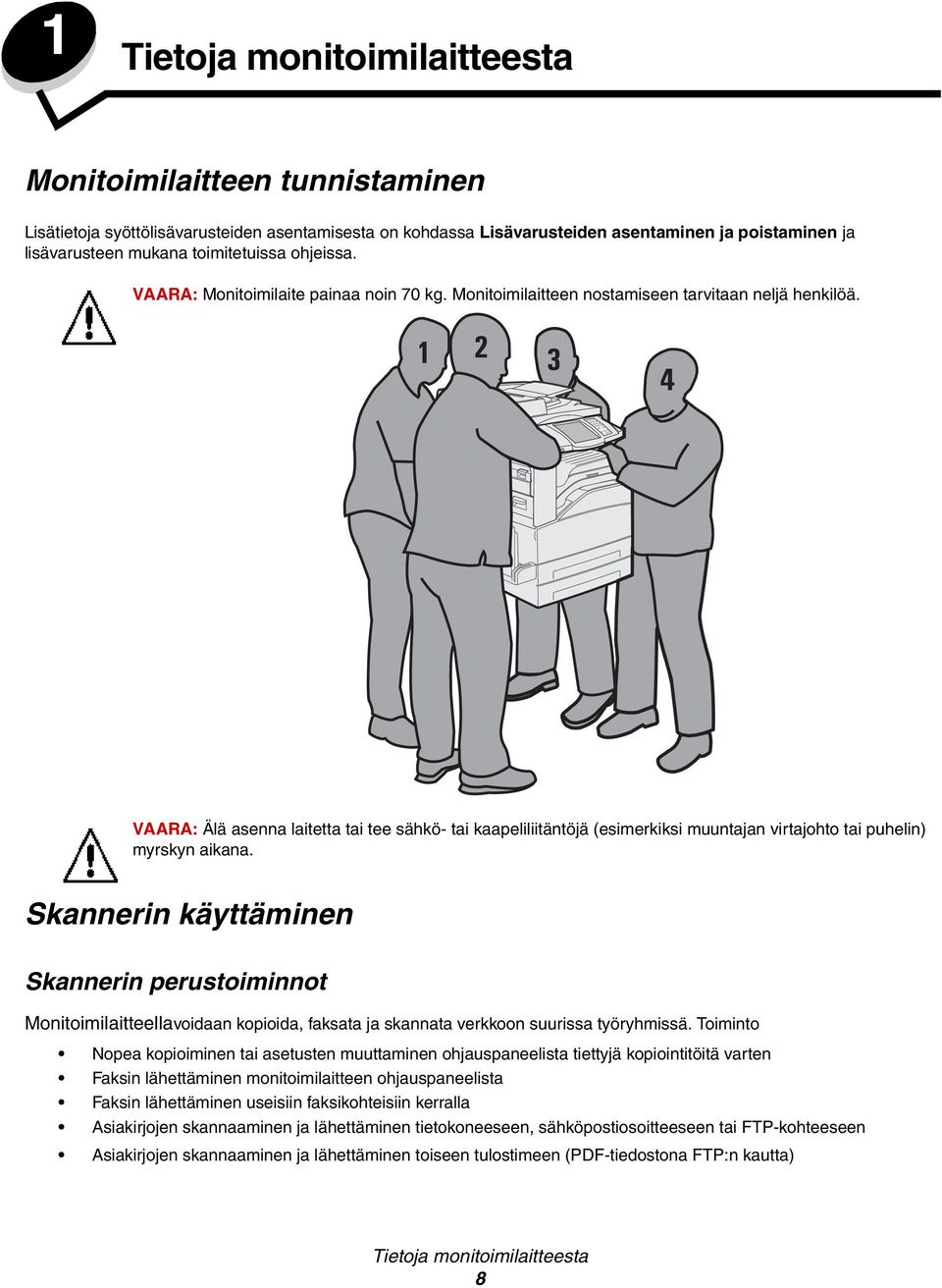 VAARA: Älä asenna laitetta tai tee sähkö- tai kaapeliliitäntöjä (esimerkiksi muuntajan virtajohto tai puhelin) myrskyn aikana.