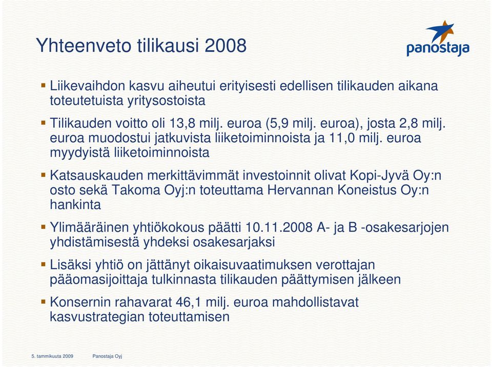 euroa myydyistä liiketoiminnoista Katsauskauden merkittävimmät investoinnit olivat Kopi-Jyvä Oy:n osto sekä Takoma Oyj:n toteuttama Hervannan Koneistus Oy:n hankinta Ylimääräinen