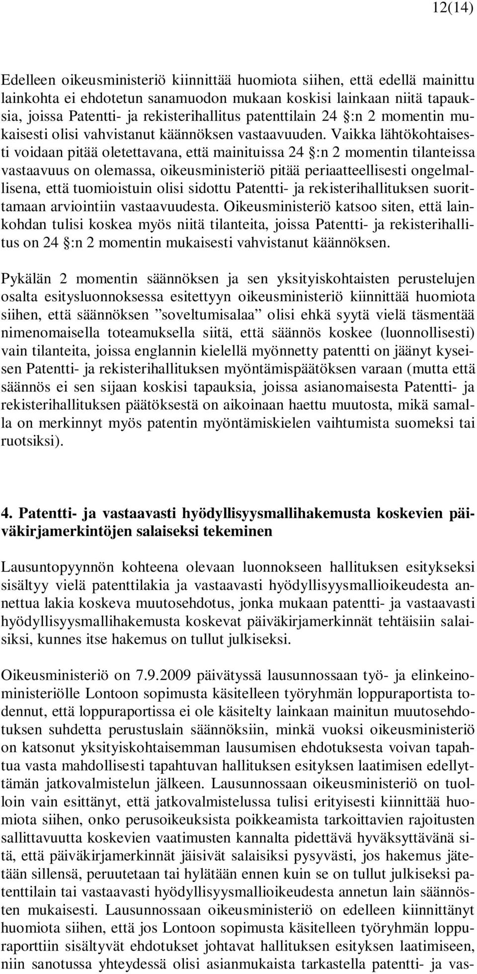 Vaikka lähtökohtaisesti voidaan pitää oletettavana, että mainituissa 24 :n 2 momentin tilanteissa vastaavuus on olemassa, oikeusministeriö pitää periaatteellisesti ongelmallisena, että tuomioistuin