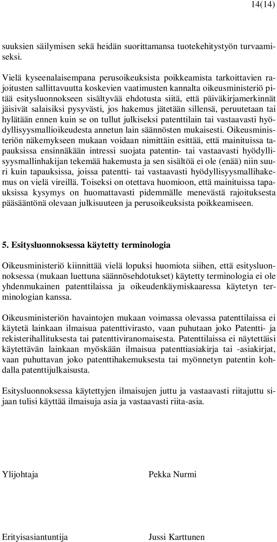 päiväkirjamerkinnät jäisivät salaisiksi pysyvästi, jos hakemus jätetään sillensä, peruutetaan tai hylätään ennen kuin se on tullut julkiseksi patenttilain tai vastaavasti hyödyllisyysmallioikeudesta