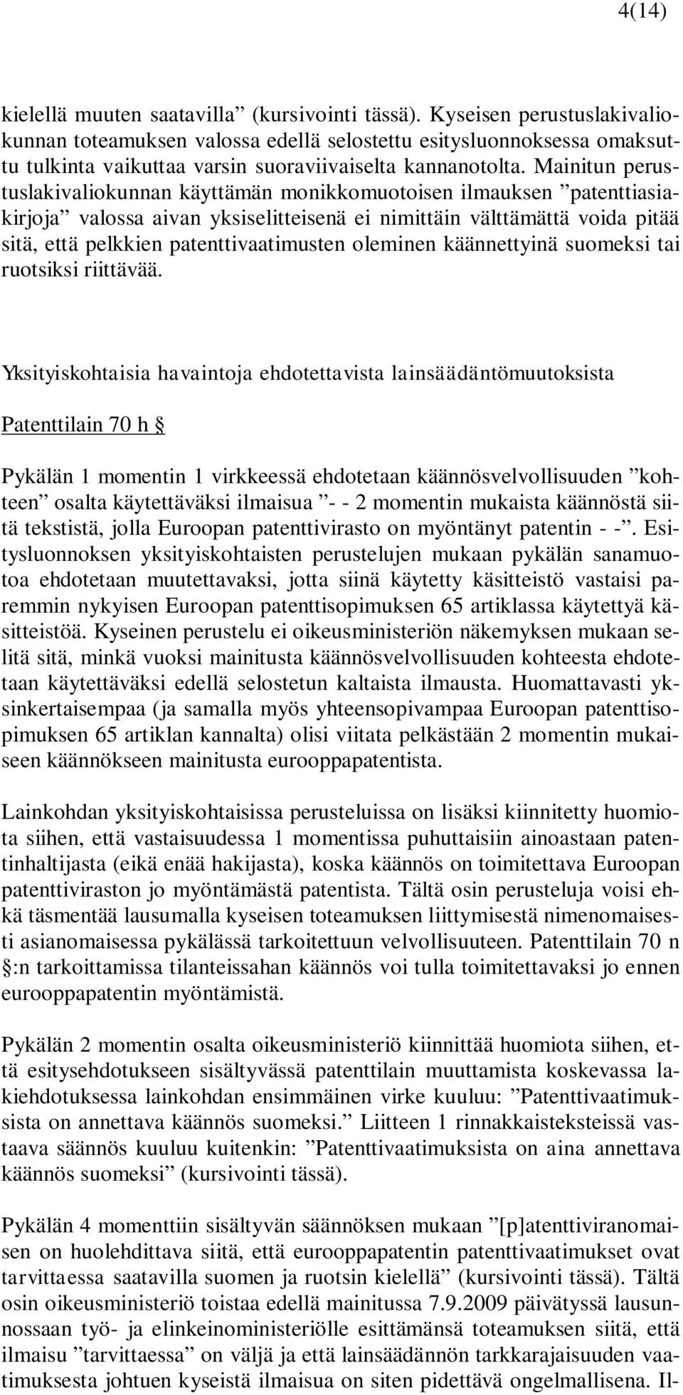 Mainitun perustuslakivaliokunnan käyttämän monikkomuotoisen ilmauksen patenttiasiakirjoja valossa aivan yksiselitteisenä ei nimittäin välttämättä voida pitää sitä, että pelkkien patenttivaatimusten