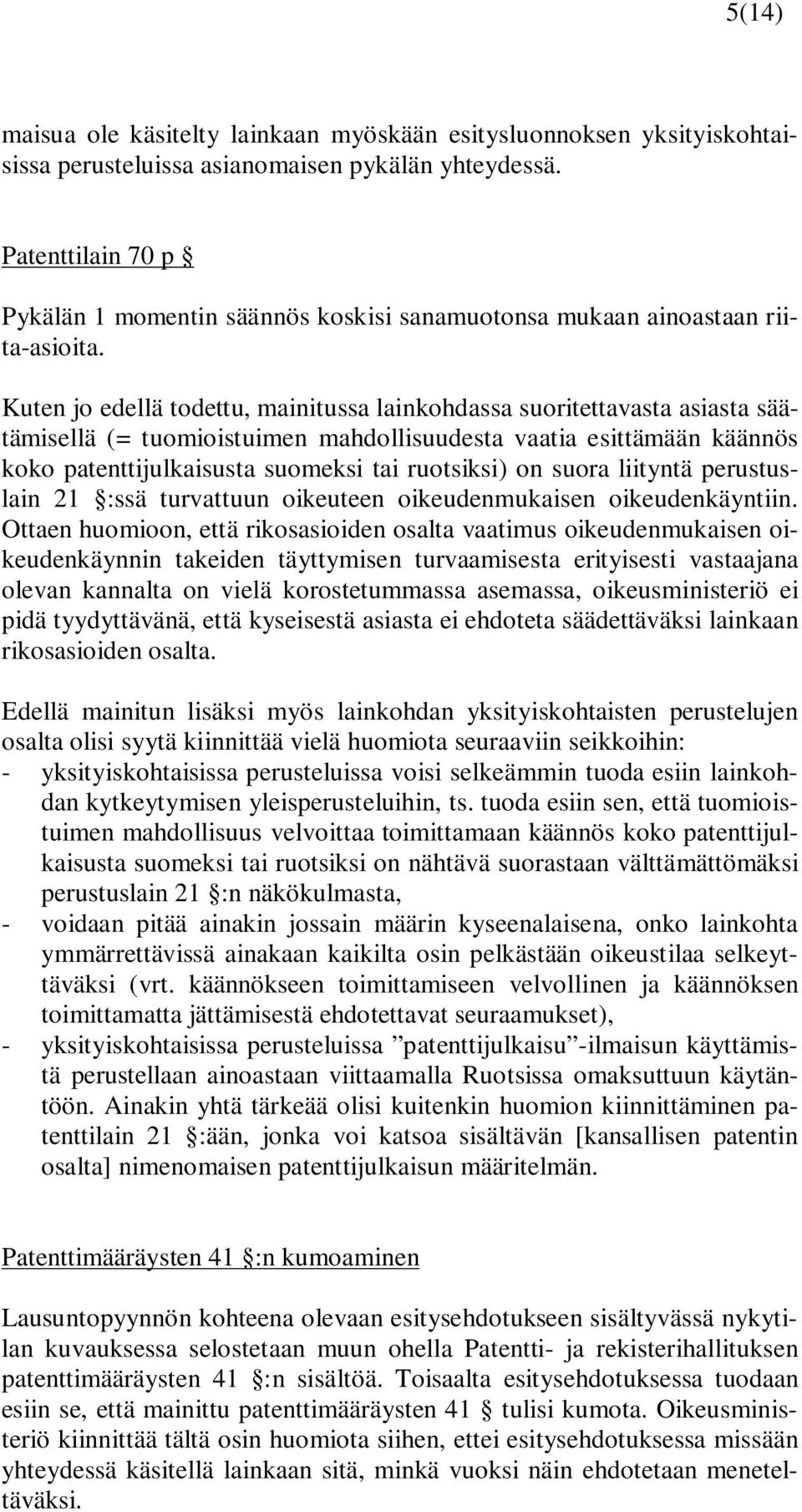 Kuten jo edellä todettu, mainitussa lainkohdassa suoritettavasta asiasta säätämisellä (= tuomioistuimen mahdollisuudesta vaatia esittämään käännös koko patenttijulkaisusta suomeksi tai ruotsiksi) on