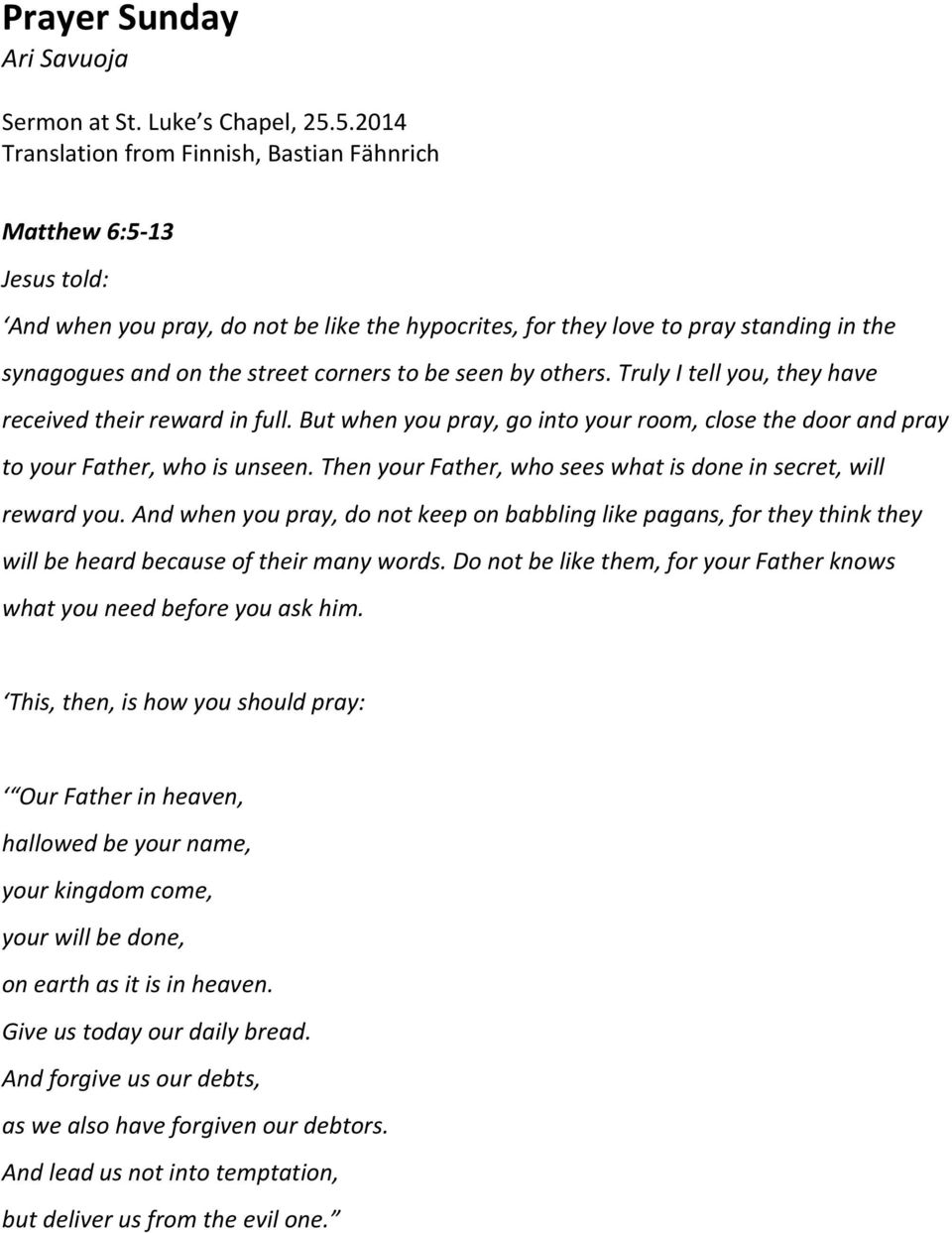 corners to be seen by others. Truly I tell you, they have received their reward in full. But when you pray, go into your room, close the door and pray to your Father, who is unseen.