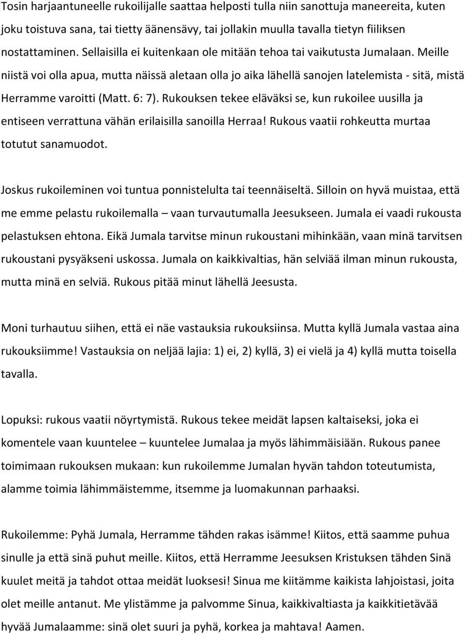 6: 7). Rukouksen tekee eläväksi se, kun rukoilee uusilla ja entiseen verrattuna vähän erilaisilla sanoilla Herraa! Rukous vaatii rohkeutta murtaa totutut sanamuodot.