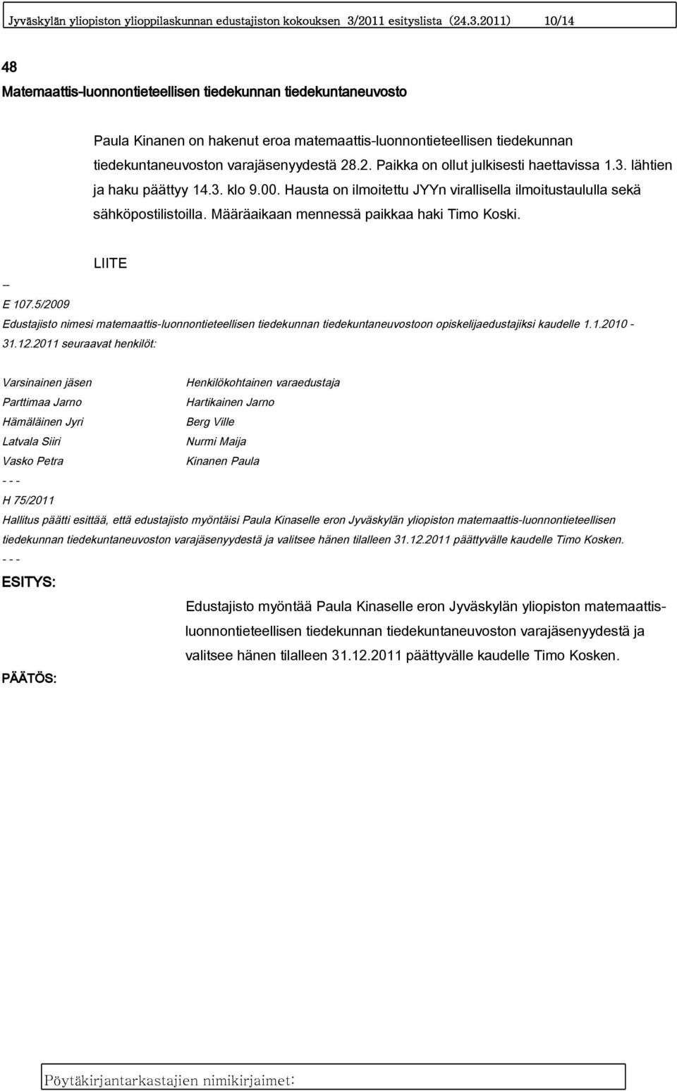 2011) 10/14 48 Matemaattis-luonnontieteellisen tiedekunnan tiedekuntaneuvosto Paula Kinanen on hakenut eroa matemaattis-luonnontieteellisen tiedekunnan tiedekuntaneuvoston varajäsenyydestä 28.2. Paikka on ollut julkisesti haettavissa 1.