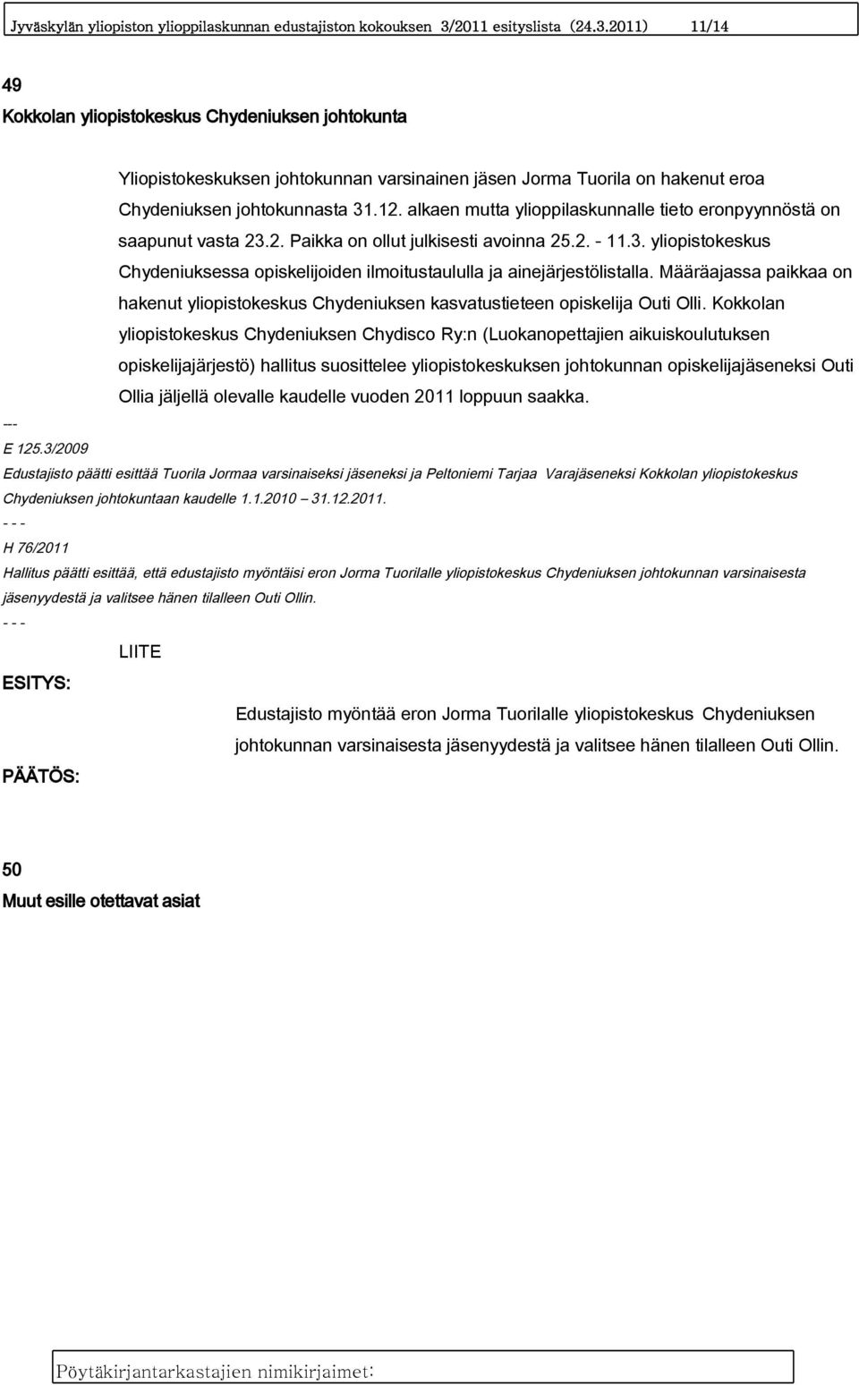 alkaen mutta ylioppilaskunnalle tieto eronpyynnöstä on saapunut vasta 23.2. Paikka on ollut julkisesti avoinna 25.2. - 11.3. yliopistokeskus Chydeniuksessa opiskelijoiden ilmoitustaululla ja ainejärjestölistalla.