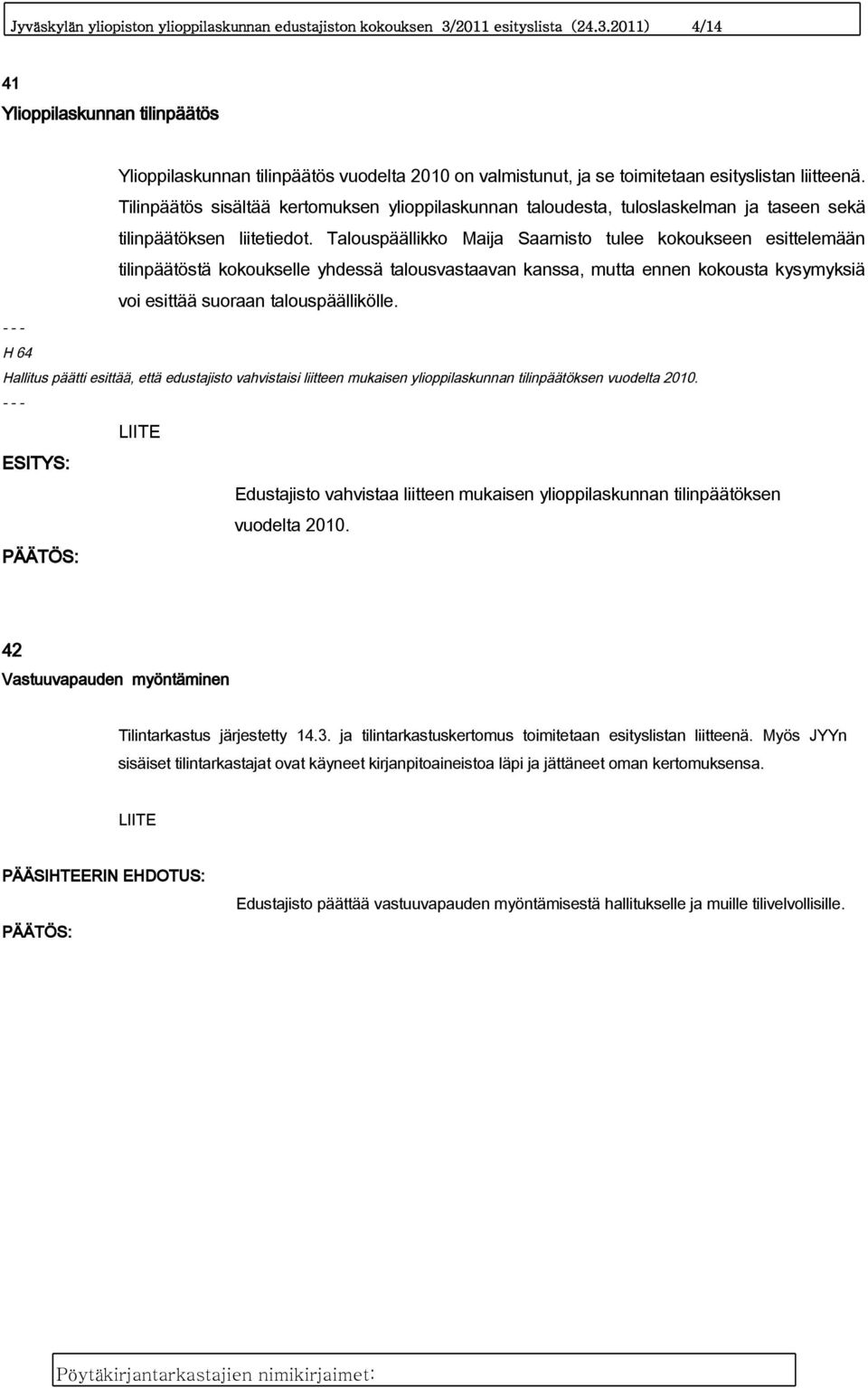 Tilinpäätös sisältää kertomuksen ylioppilaskunnan taloudesta, tuloslaskelman ja taseen sekä tilinpäätöksen liitetiedot.