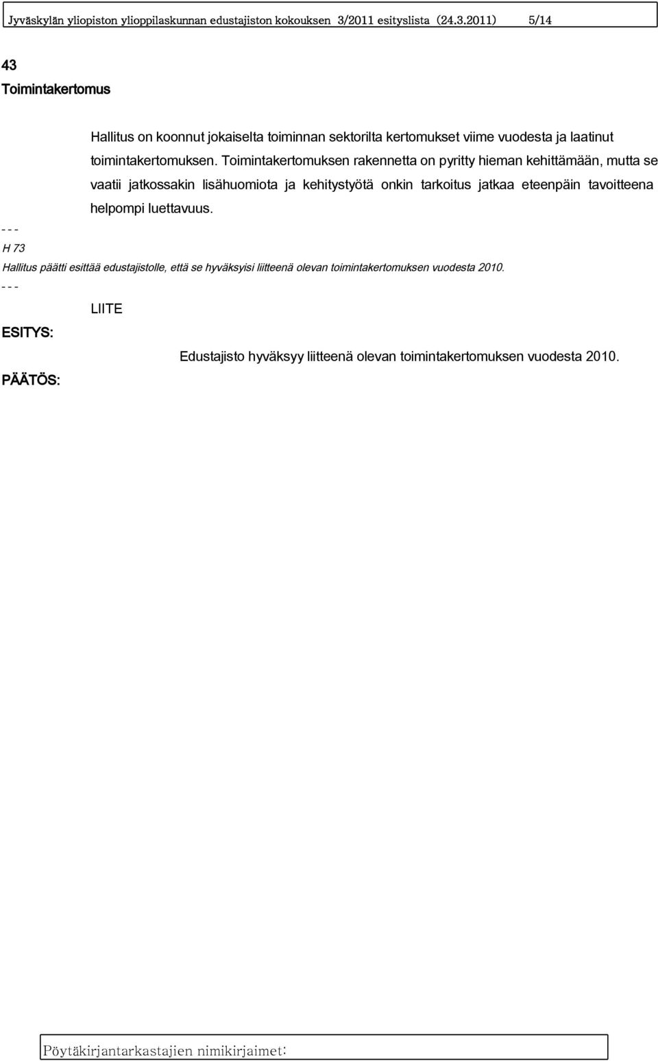 2011) 5/14 43 Toimintakertomus Hallitus on koonnut jokaiselta toiminnan sektorilta kertomukset viime vuodesta ja laatinut toimintakertomuksen.