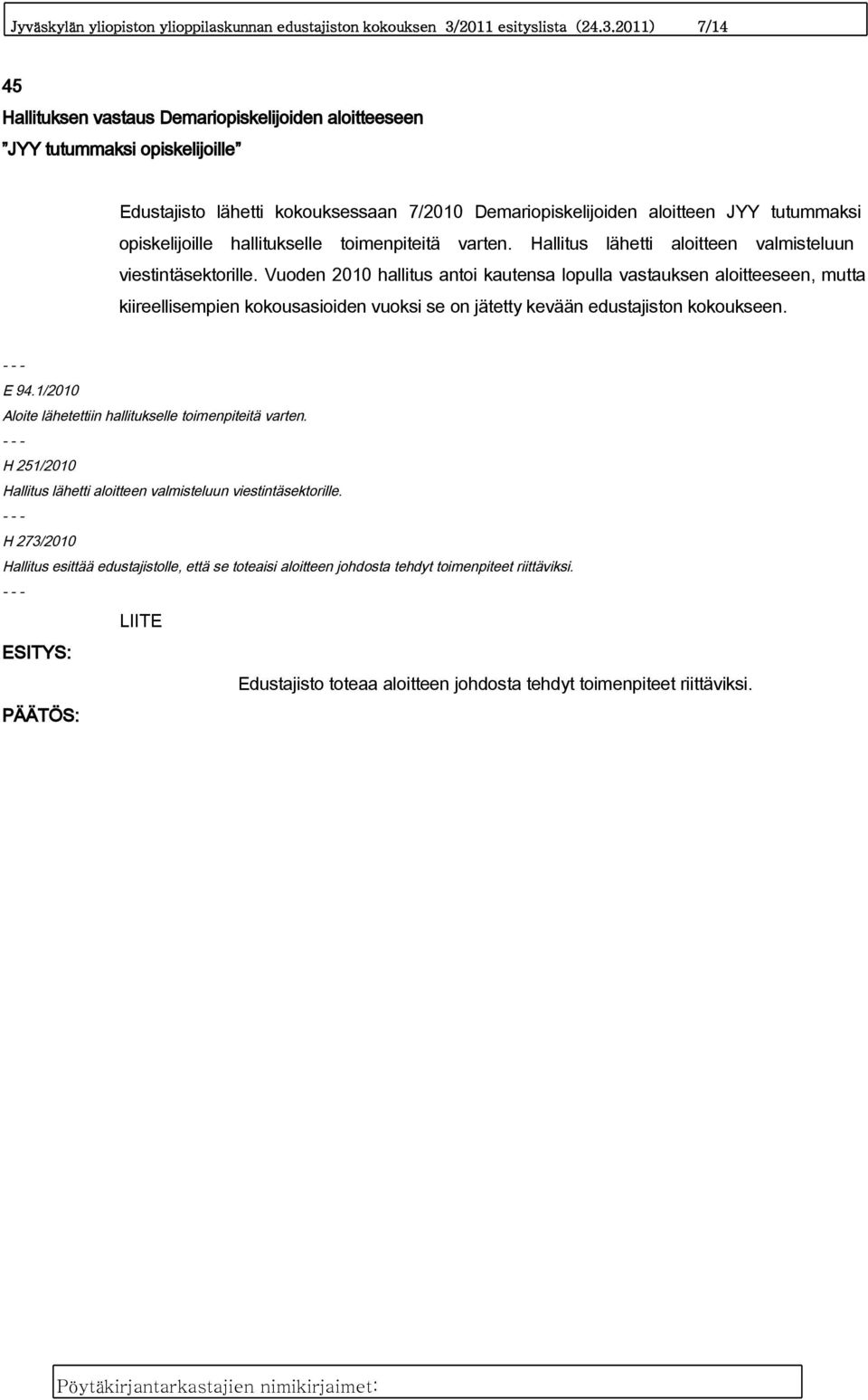 2011) 7/14 45 Hallituksen vastaus Demariopiskelijoiden aloitteeseen JYY tutummaksi opiskelijoille Edustajisto lähetti kokouksessaan 7/2010 Demariopiskelijoiden aloitteen JYY tutummaksi opiskelijoille