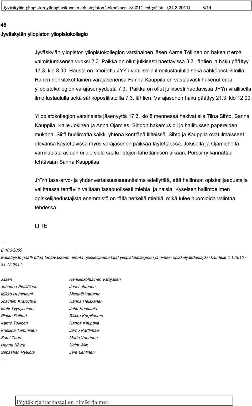 3. lähtien ja haku päättyy 17.3. klo 8.00. Hausta on ilmoitettu JYYn virallisella ilmoitustaululla sekä sähköpostilistoilla.