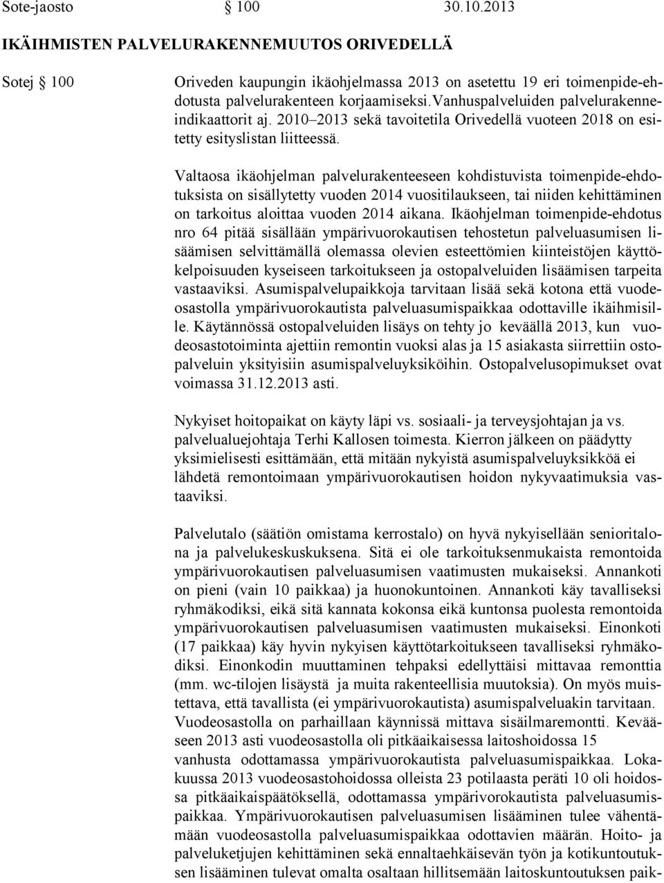 Valtaosa ikäohjelman palvelurakenteeseen kohdistuvista toi men pi de-eh dotuk sis ta on sisällytetty vuoden 2014 vuositilaukseen, tai niiden kehittäminen on tarkoitus aloittaa vuoden 2014 aikana.