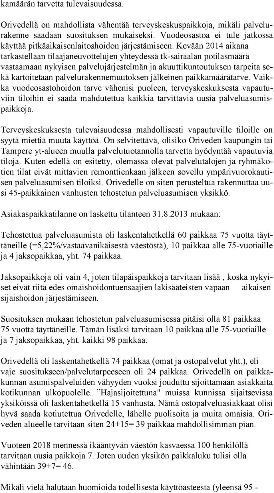 Kevään 2014 aikana tar kas tel laan tilaajaneuvottelujen yhteydessä tk-sairaalan potilasmäärä vastaamaan nykyisen palvelujärjestelmän ja akuuttikuntoutuksen tarpeita sekä kartoitetaan