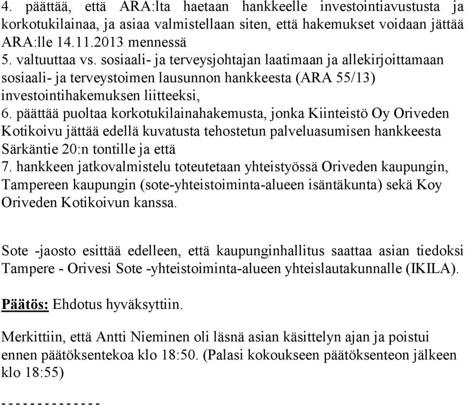 päättää puoltaa korkotukilainahakemusta, jonka Kiinteistö Oy Oriveden Kotikoivu jättää edellä kuvatusta tehostetun palveluasumisen hankkeesta Särkäntie 20:n tontille ja että 7.