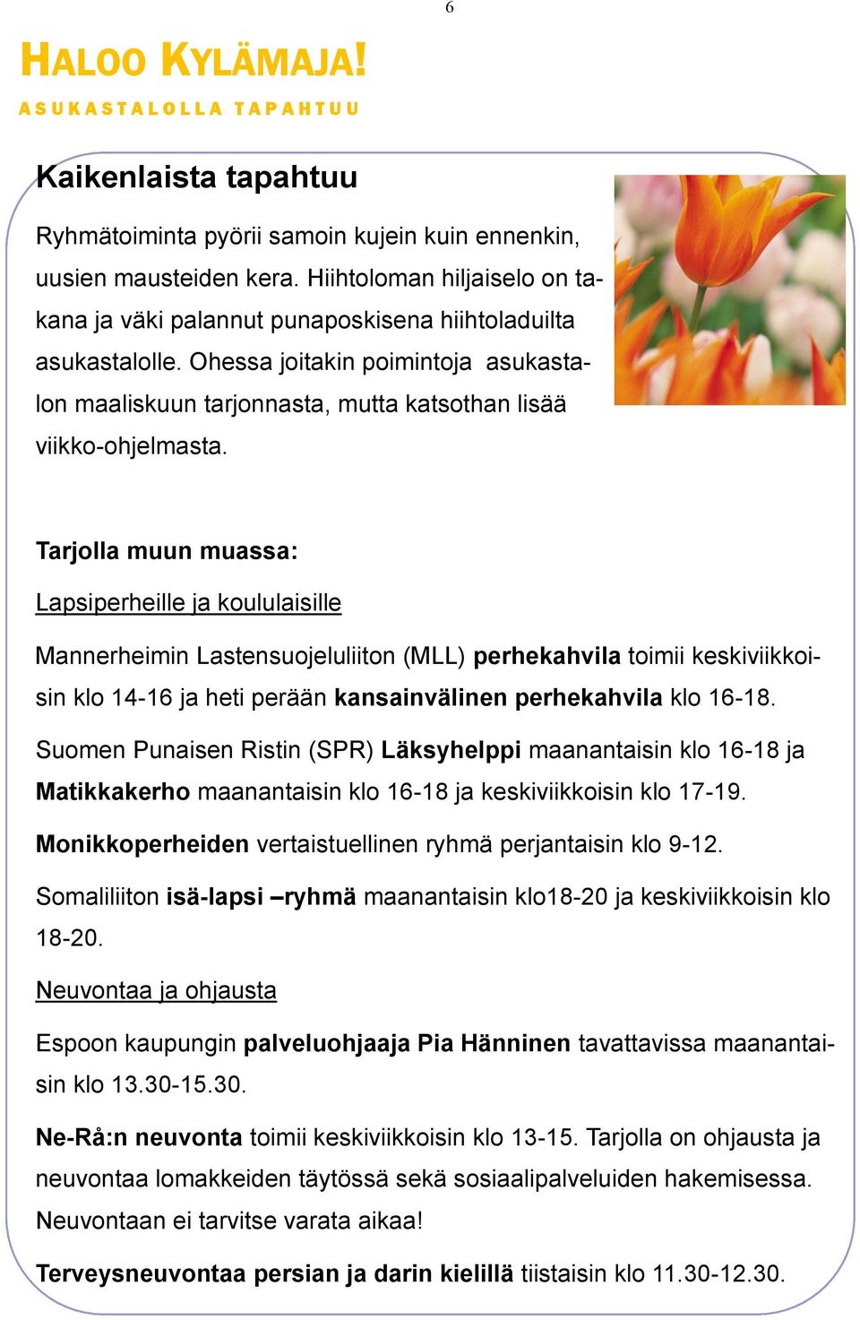 Tarjolla muun muassa: Lapsiperheille ja koululaisille Mannerheimin Lastensuojeluliiton (MLL) perhekahvila toimii keskiviikkoisin klo 14-16 ja heti perään kansainvälinen perhekahvila klo 16-18.