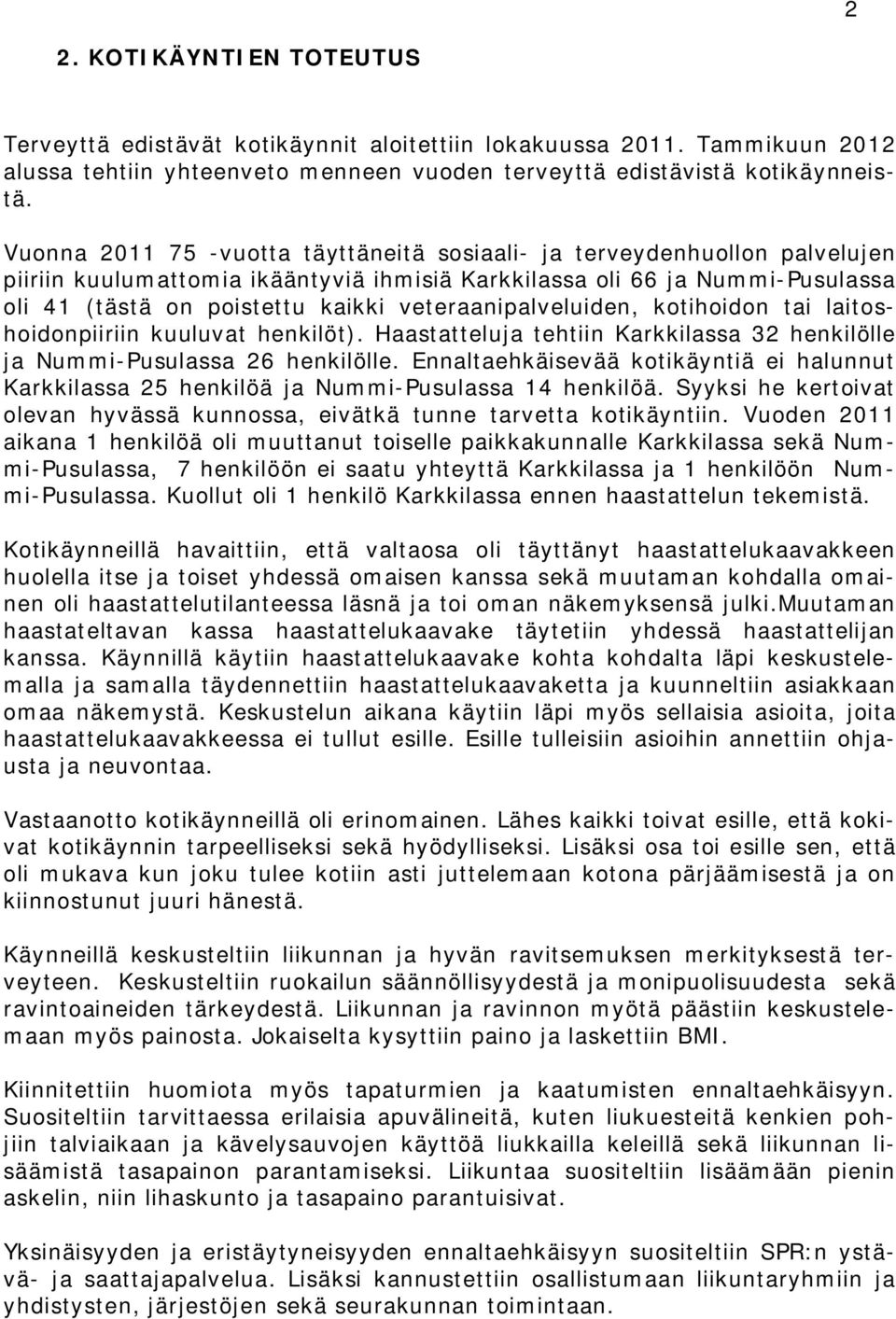 veteraanipalveluiden, kotihoidon tai laitoshoidonpiiriin kuuluvat henkilöt). Haastatteluja tehtiin Karkkilassa 32 henkilölle ja Nummi-Pusulassa 26 henkilölle.