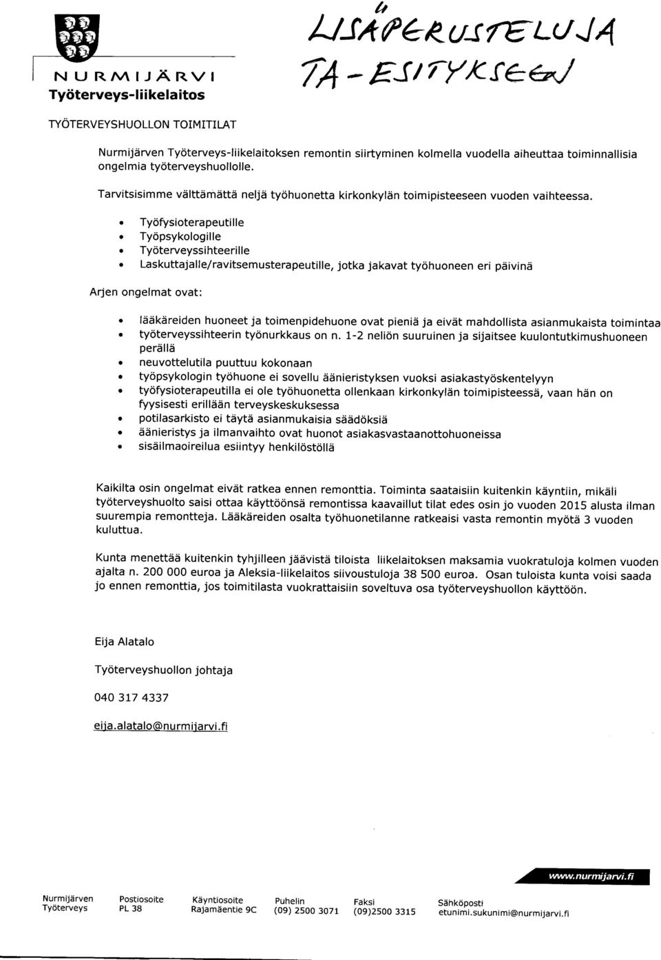 Laskuttajalle/ravitsemusterapeutille, iotka jakavat tyohuoneen eri pdivinii Arjen ongelmat ovat:. liidk6reiden huoneet ja toimenpidehuone ovat pienis ja eiviit mahdollista asianmukaista toimintaa.