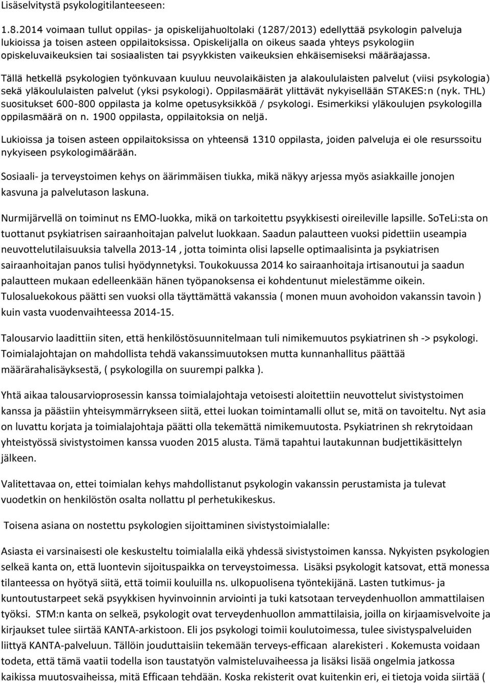 Tällä hetkellä psykologien työnkuvaan kuuluu neuvolaikäisten ja alakoululaisten palvelut (viisi psykologia) sekä yläkoululaisten palvelut (yksi psykologi).