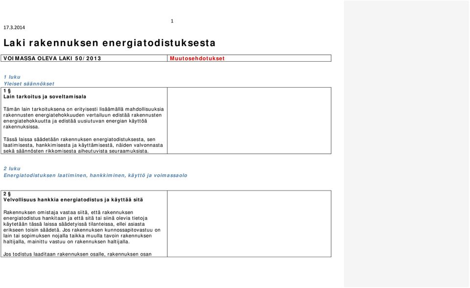 Tässä laissa säädetään rakennuksen energiatodistuksesta, sen laatimisesta, hankkimisesta ja käyttämisestä, näiden valvonnasta sekä säännösten rikkomisesta aiheutuvista seuraamuksista.