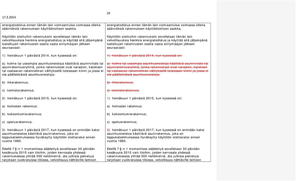 heinäkuun 1 päivästä 2014, kun kyseessä on: a) kolme tai useampia asuinhuoneistoja käsittävä asuinrivitalo tai asuinrakennusryhmä, jonka rakennukset ovat varaston, katoksen tai vastaavan rakennelman