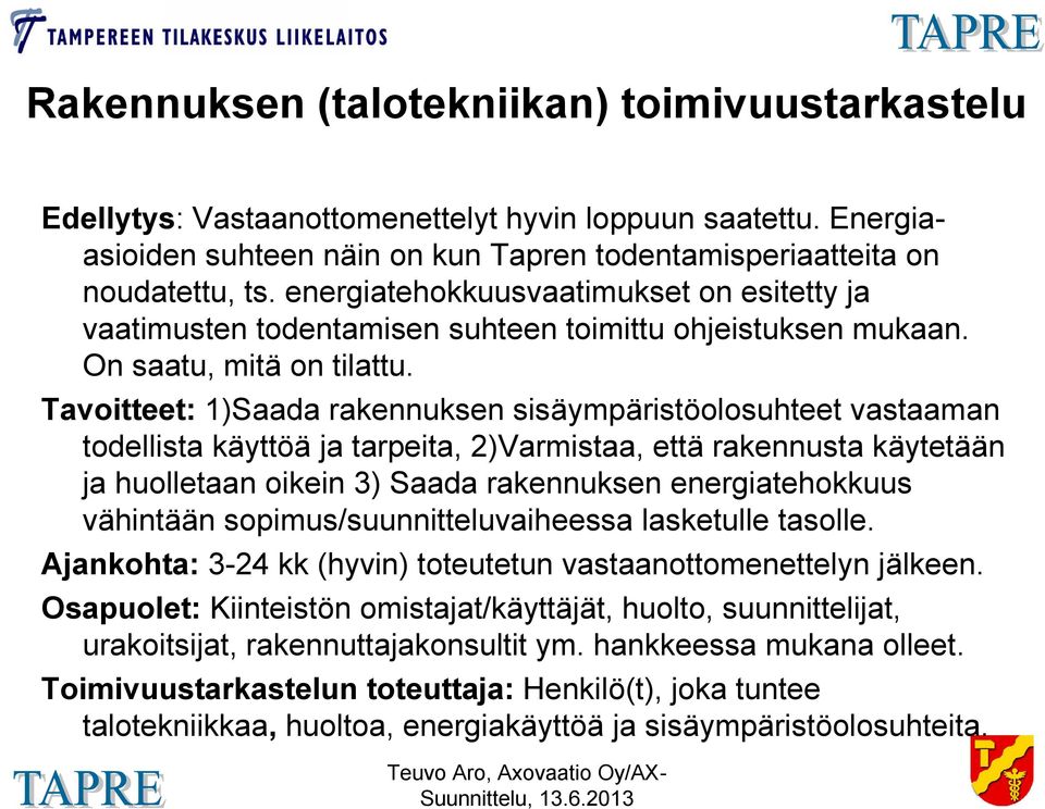 Tavoitteet: 1)Saada rakennuksen sisäympäristöolosuhteet vastaaman todellista käyttöä ja tarpeita, 2)Varmistaa, että rakennusta käytetään ja huolletaan oikein 3) Saada rakennuksen energiatehokkuus