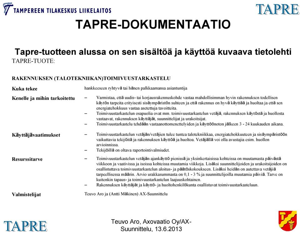 todellisen käytön tarpeita erityisesti sisäympäristön suhteen ja että rakennus on hyvä käyttää ja huoltaa ja että sen energiatehokkuus vastaa asetettuja tavoitteita.