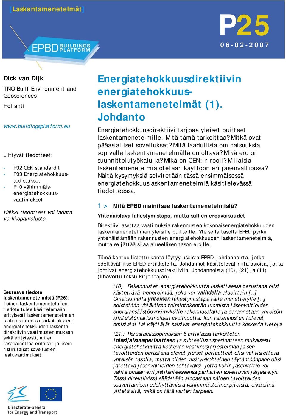 Seuraava tiedote laskentamenetelmistä (26): Toinen laskentamenetelmien tiedote tulee käsittelemään erityisesti laskentamenetelmien laatua suhteessa tarkoitukseen: energiatehokkuuden laskenta