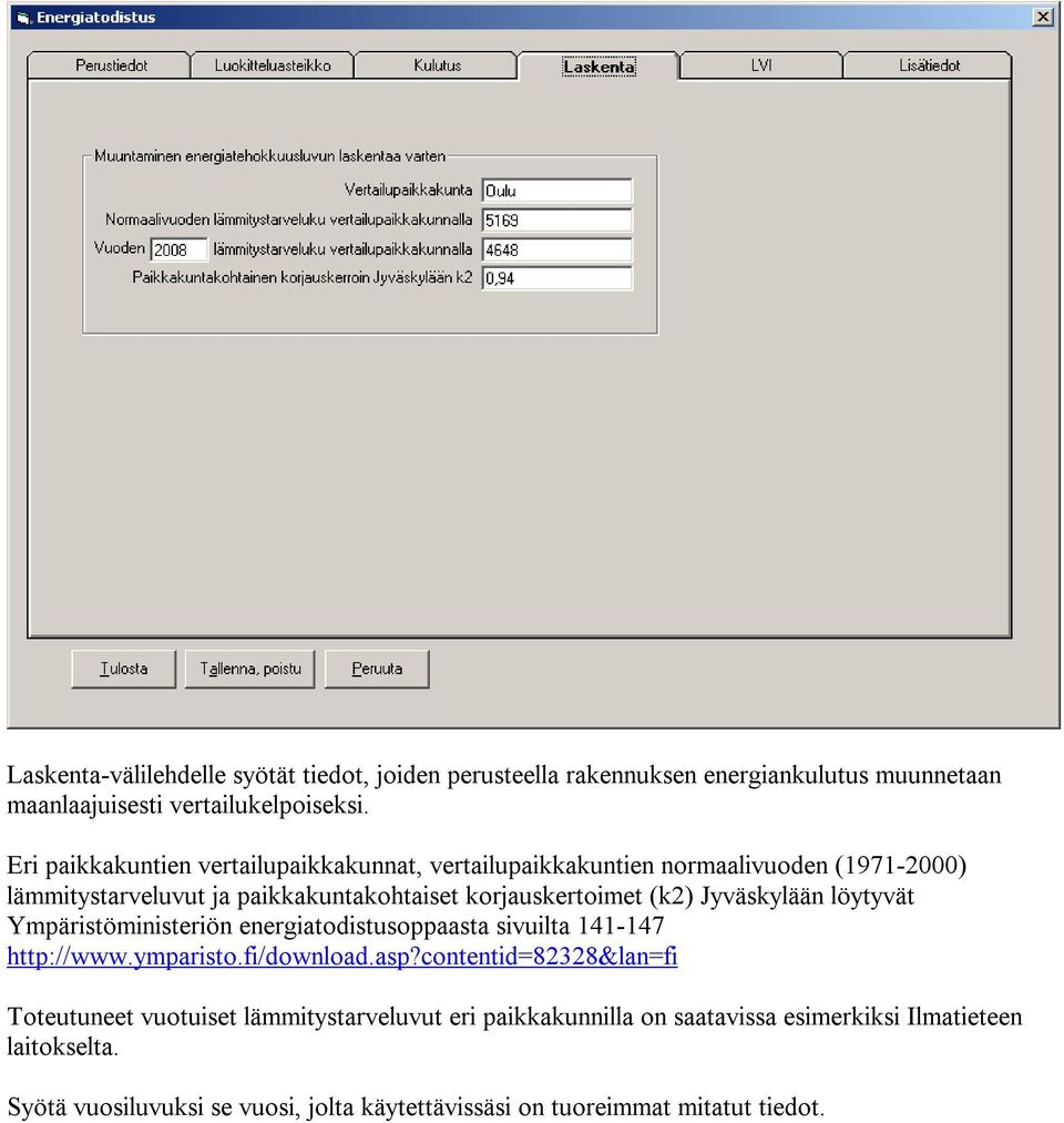 Jyväskylään löytyvät Ympäristöministeriön energiatodistusoppaasta sivuilta 141-147 http://www.ymparisto.fi/download.asp?